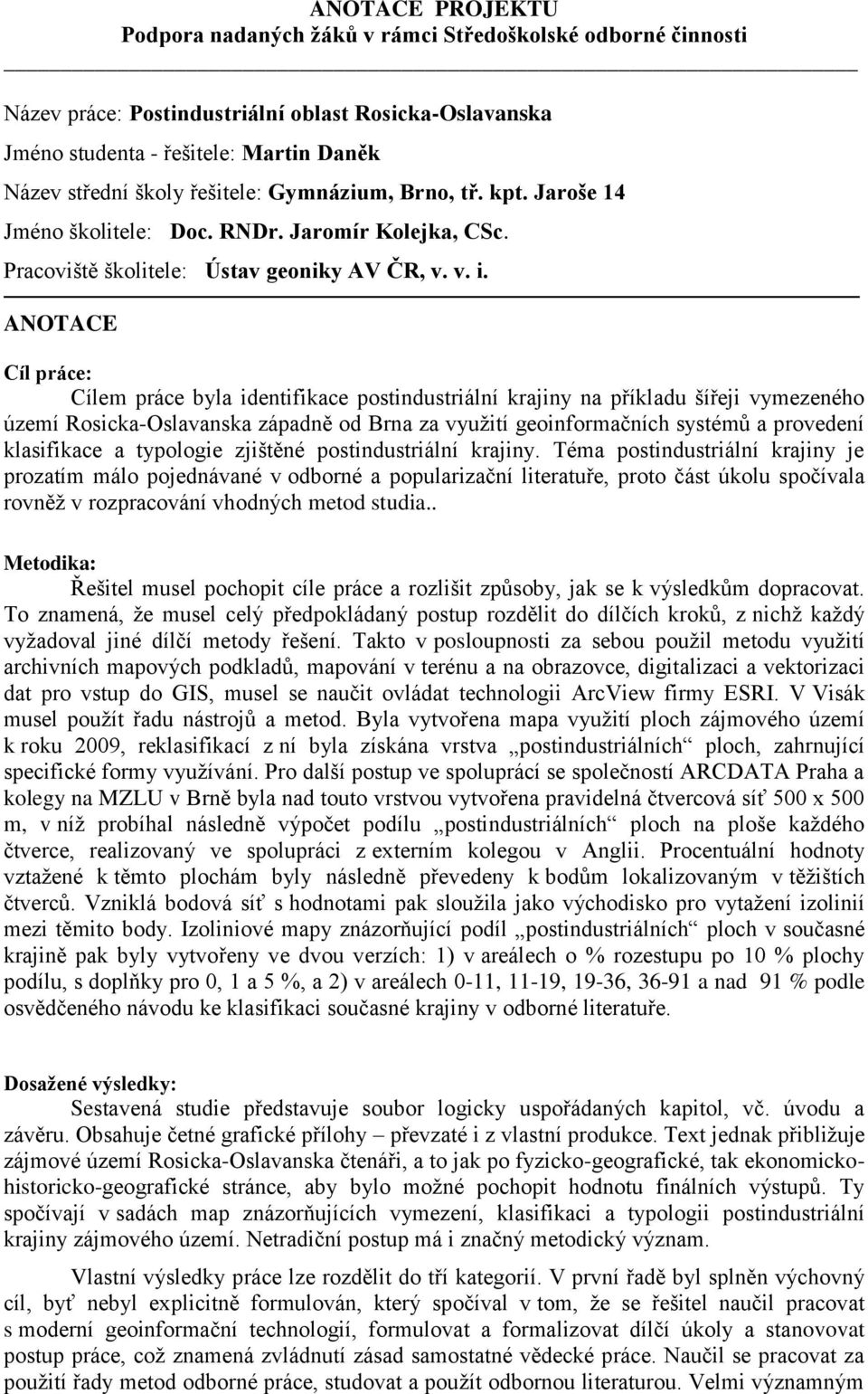 Cílem práce byla identifikace postindustriální krajiny na příkladu šířeji vymezeného území Rosicka-Oslavanska západně od Brna za využití geoinformačních systémů a provedení klasifikace a typologie