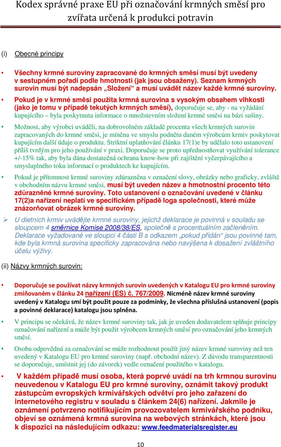 Pokud je v krmné směsi použita krmná surovina s vysokým obsahem vlhkosti (jako je tomu v případě tekutých krmných směsí), doporučuje se, aby - na vyžádání kupujícího byla poskytnuta informace o