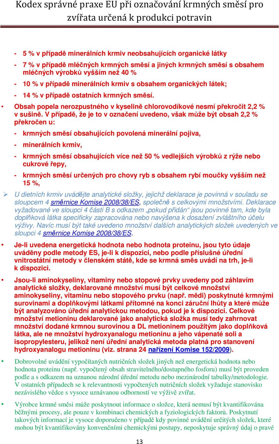 V případě, že je to v označení uvedeno, však může být obsah 2,2 % překročen u: - krmných směsí obsahujících povolená minerální pojiva, - minerálních krmiv, - krmných směsí obsahujících více než 50 %