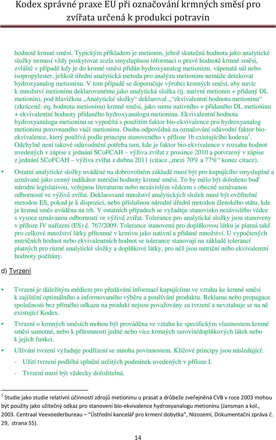 přidán hydroxyanalog metioninu, vápenatá sůl nebo isopropylester, jelikož úřední analytická metoda pro analýzu metioninu nemůže detekovat hydroxyanalog metioninu.