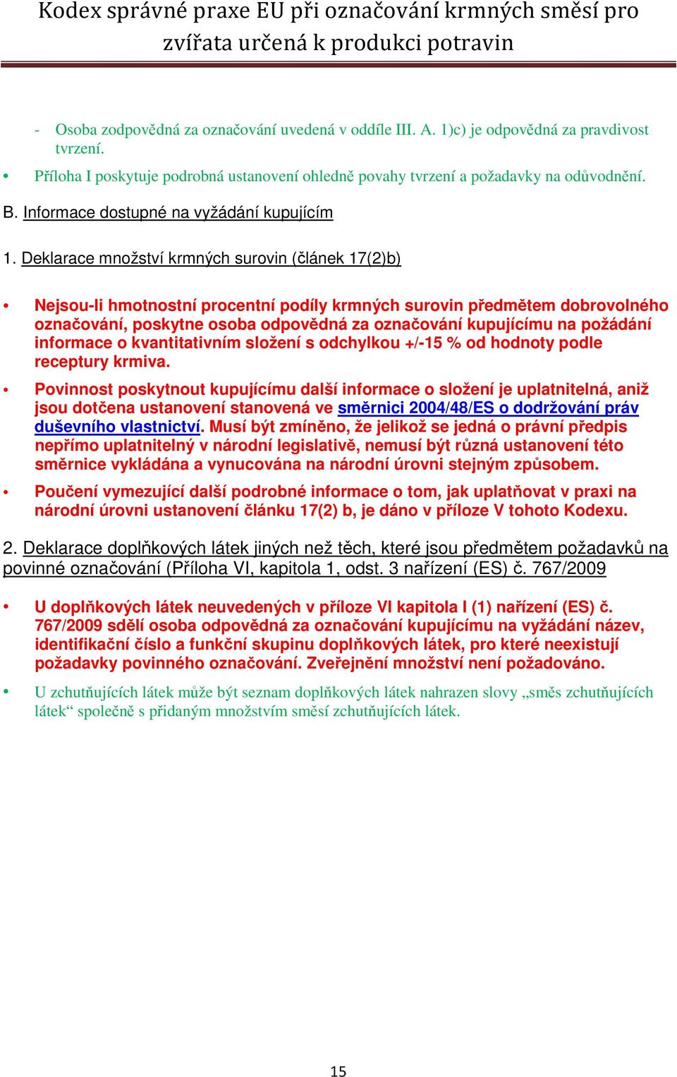 Deklarace množství krmných surovin (článek 17(2)b) Nejsou-li hmotnostní procentní podíly krmných surovin předmětem dobrovolného označování, poskytne osoba odpovědná za označování kupujícímu na