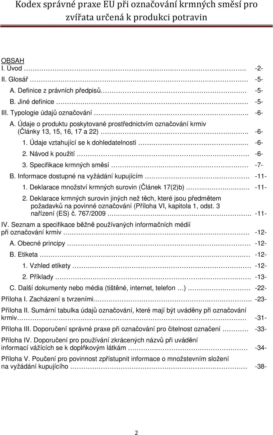 ...... -7- B. Informace dostupné na vyžádání kupujícím -11-1. Deklarace množství krmných surovin (Článek 17(2)b)...... -11-2.