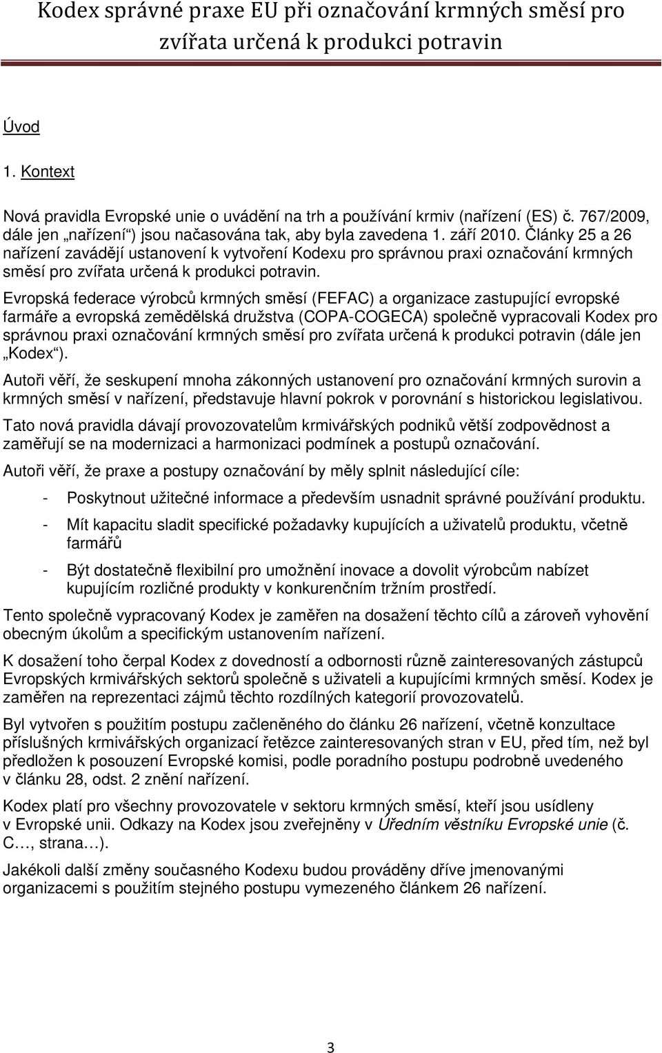 Evropská federace výrobců krmných směsí (FEFAC) a organizace zastupující evropské farmáře a evropská zemědělská družstva (COPA-COGECA) společně vypracovali Kodex pro správnou praxi označování krmných