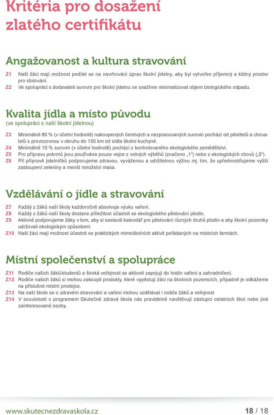 Kvalita jídla a místo původu (ve spolupráci s naší školní jídelnou) Z3 Minimálně 80 % (v účetní hodnotě) nakoupených čerstvých a nezpracovaných surovin pochází od pěstitelů a cho va - telů s