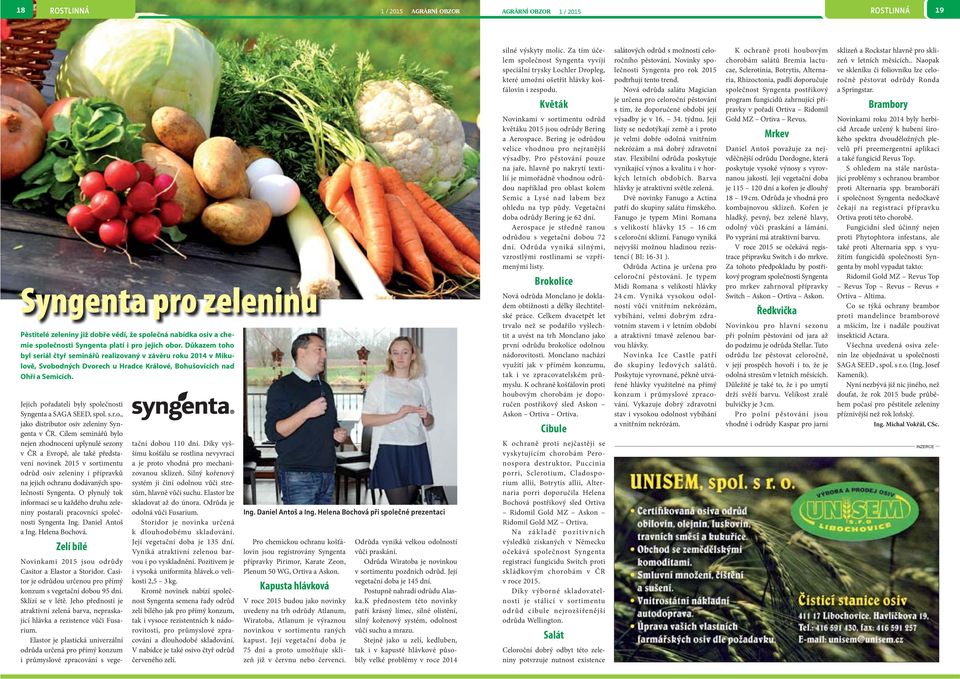 Jejich pořadateli byly společnosti Syngenta a SAGA SEED, spol. s.r.o., jako distributor osiv zeleniny Syngenta v ČR.