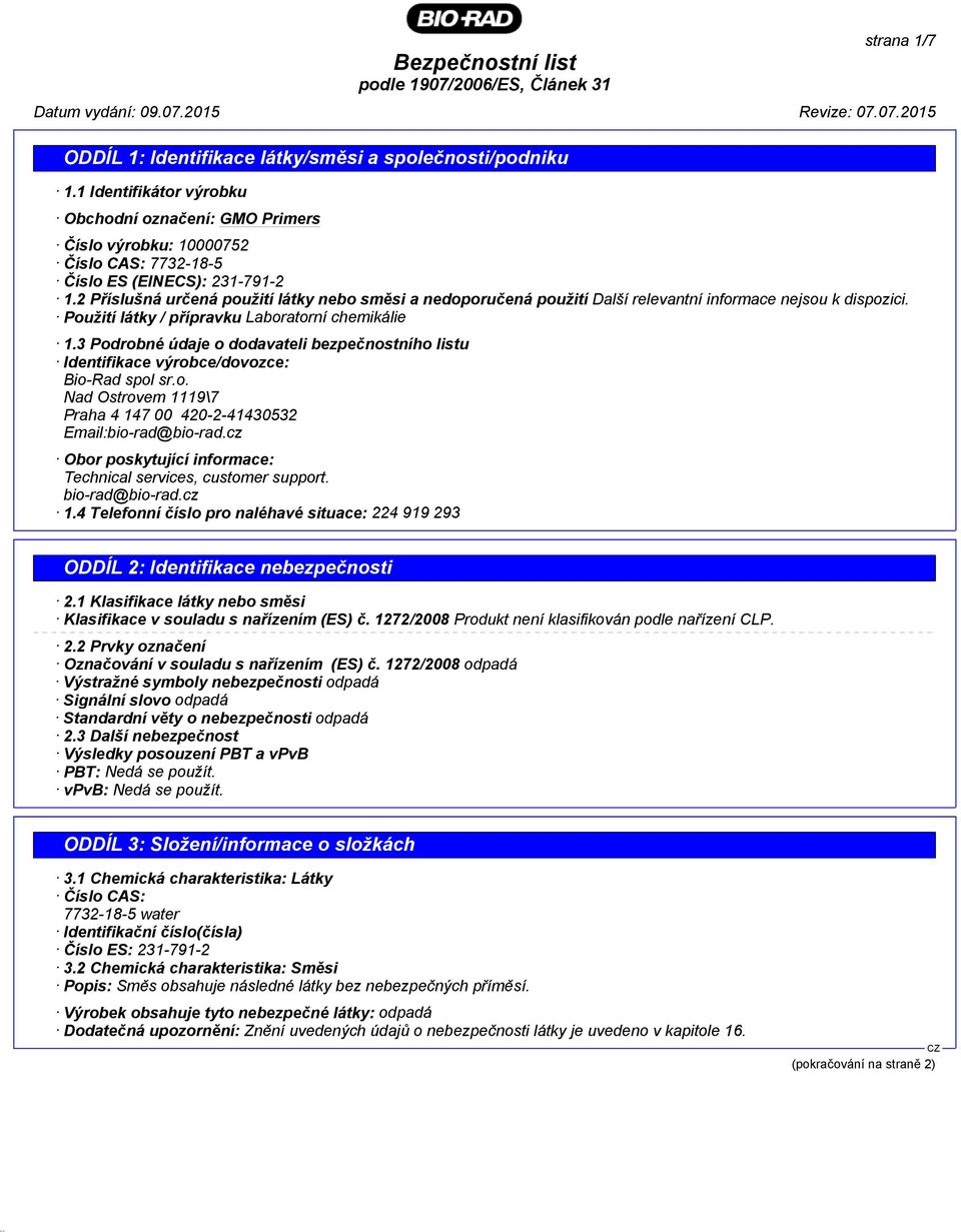 3 Podrobné údaje o dodavateli bezpečnostního listu Identifikace výrobce/dovozce: Bio-Rad spol sr.o. Nad Ostrovem 1119\7 Praha 4 147 00 420-2-41430532 Email:bio-rad@bio-rad.