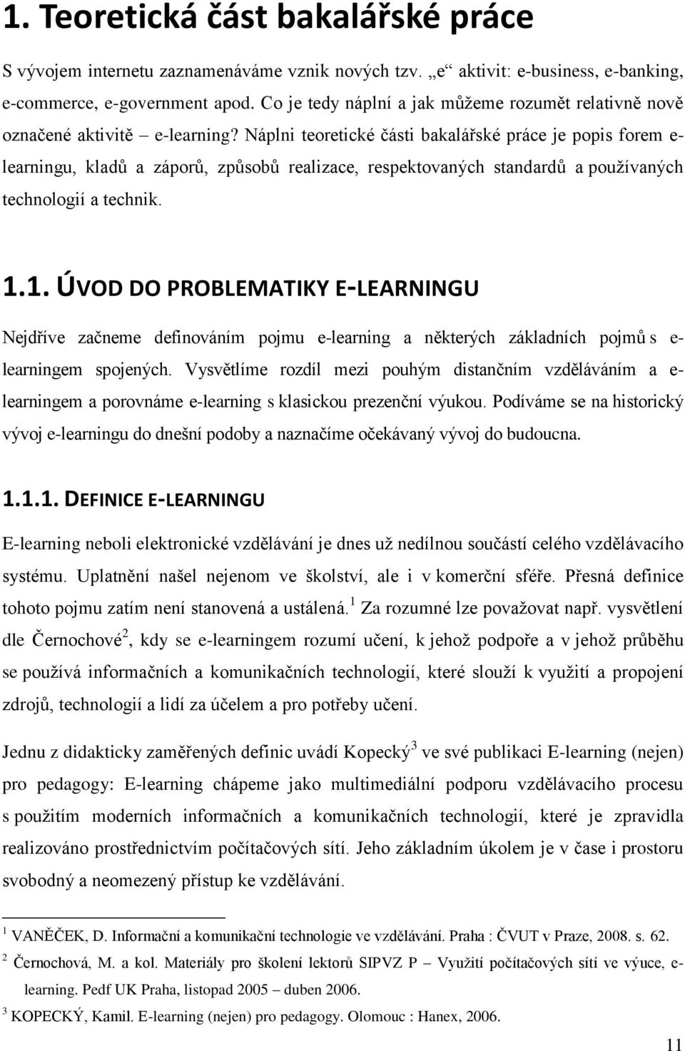 Náplni teoretické části bakalářské práce je popis forem e- learningu, kladů a záporů, způsobů realizace, respektovaných standardů a pouţívaných technologií a technik. 1.