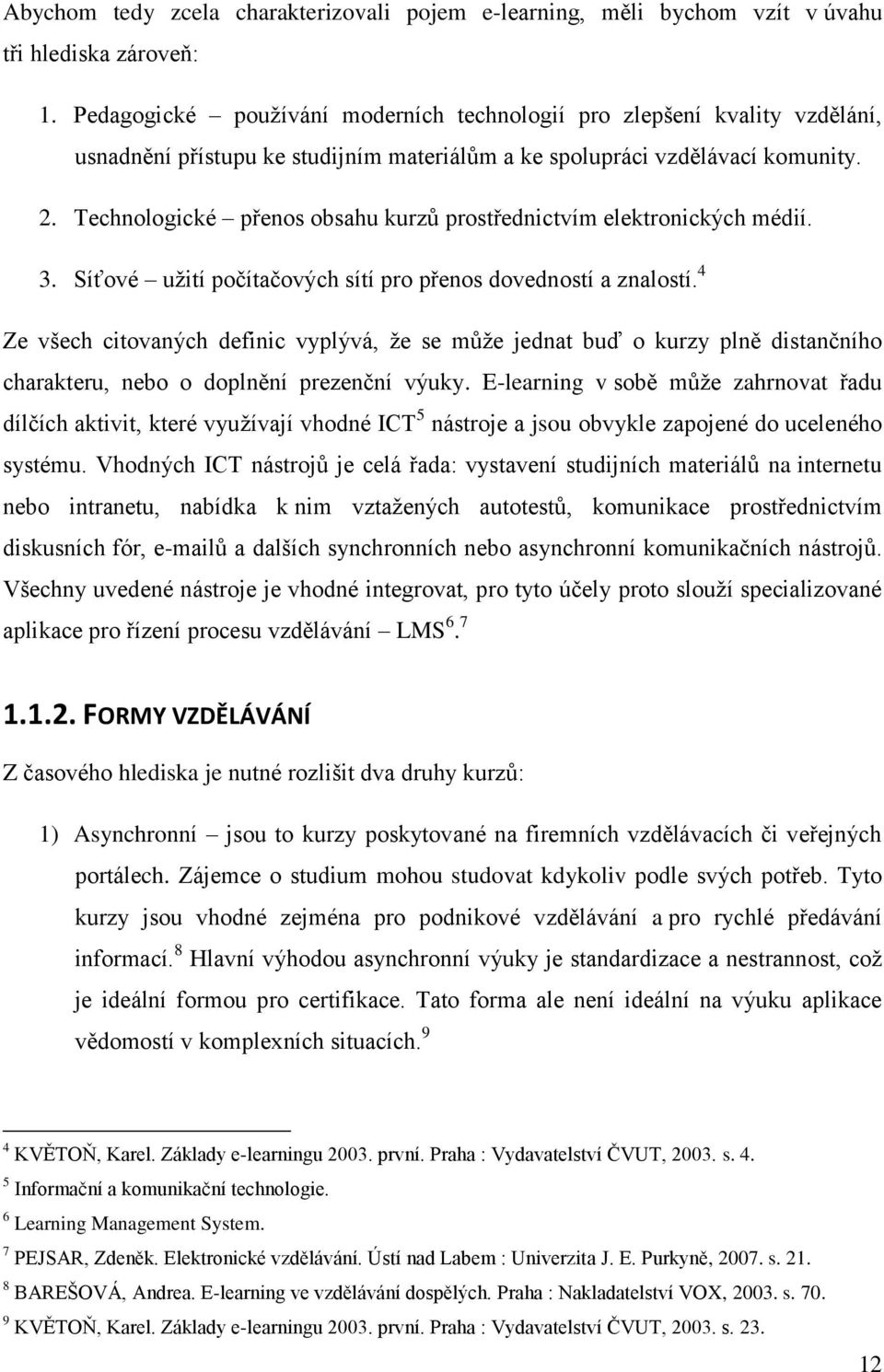 Technologické přenos obsahu kurzů prostřednictvím elektronických médií. 3. Síťové uţití počítačových sítí pro přenos dovedností a znalostí.