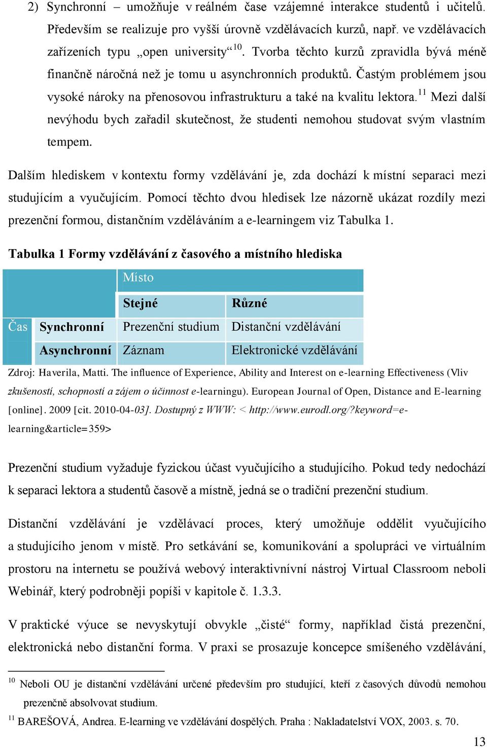 11 Mezi další nevýhodu bych zařadil skutečnost, ţe studenti nemohou studovat svým vlastním tempem.