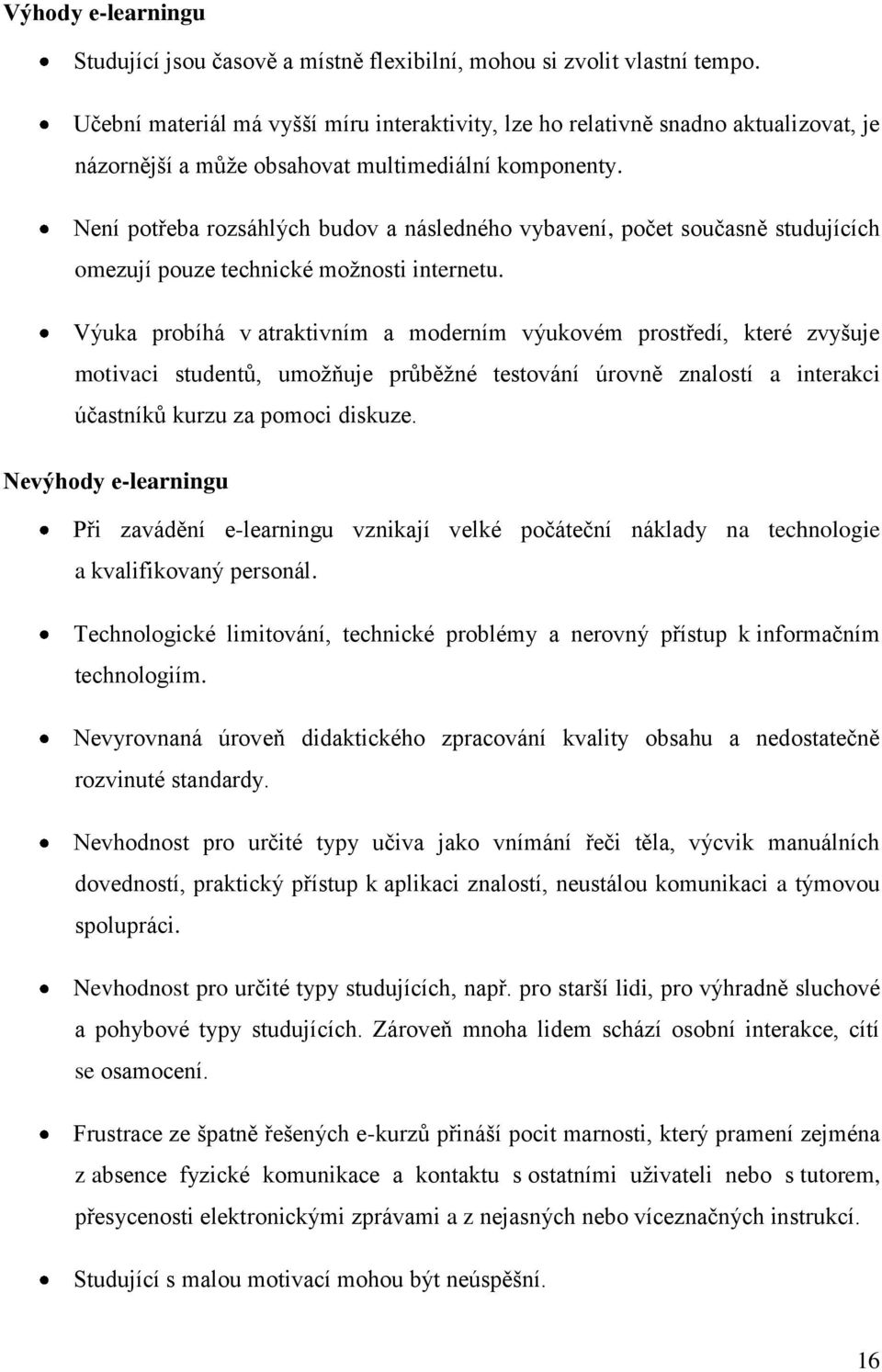 Není potřeba rozsáhlých budov a následného vybavení, počet současně studujících omezují pouze technické moţnosti internetu.