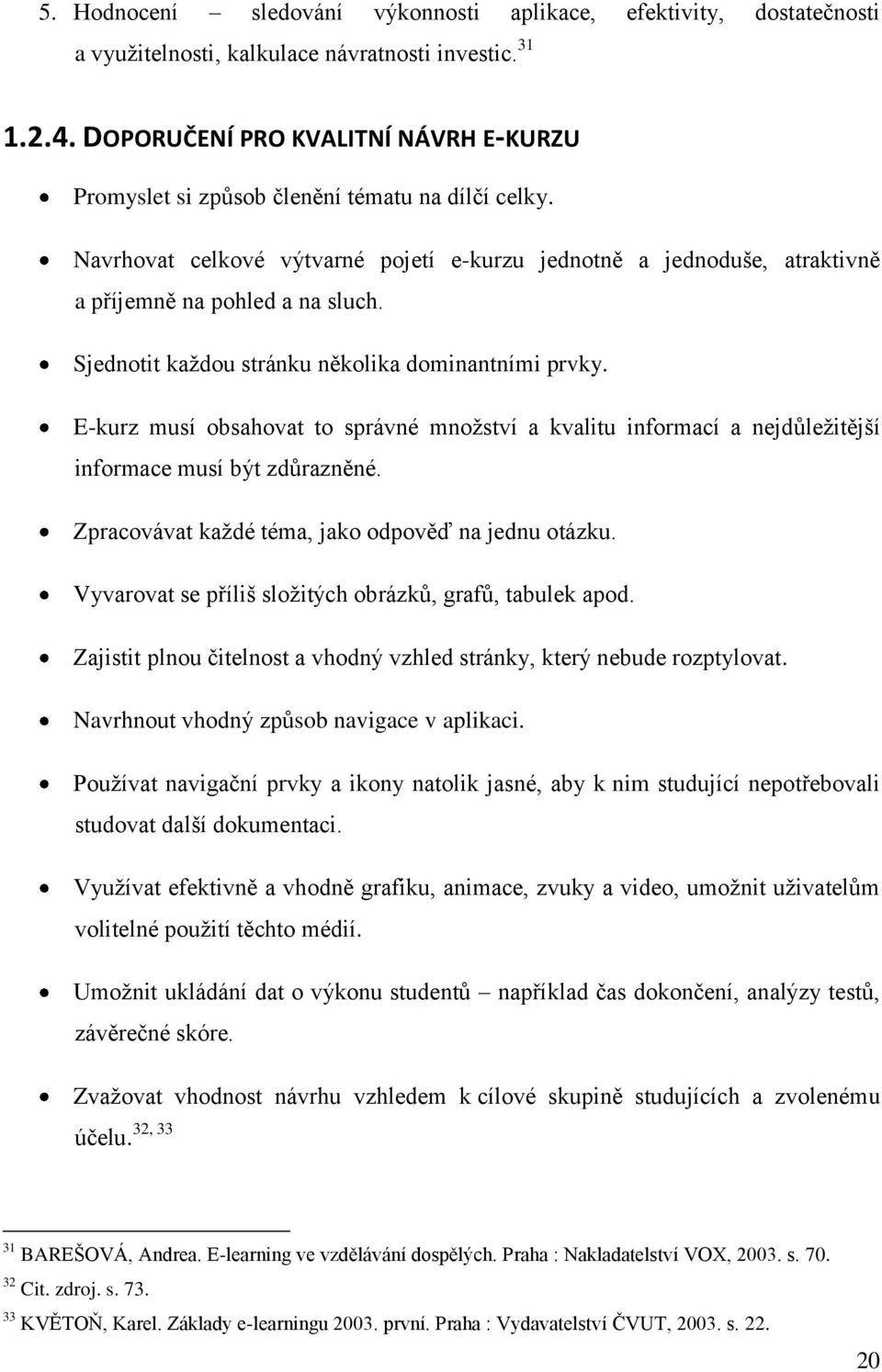 Sjednotit kaţdou stránku několika dominantními prvky. E-kurz musí obsahovat to správné mnoţství a kvalitu informací a nejdůleţitější informace musí být zdůrazněné.