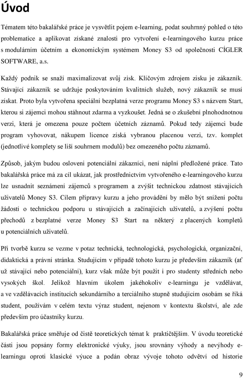 Stávající zákazník se udrţuje poskytováním kvalitních sluţeb, nový zákazník se musí získat.