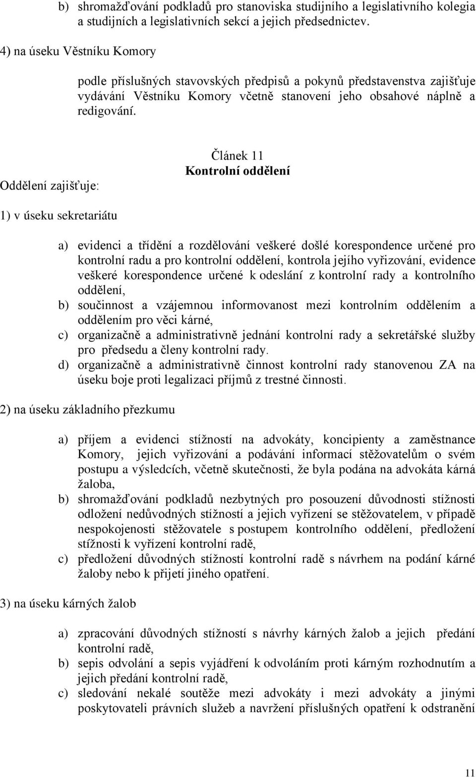 Oddělení zajišťuje: Článek 11 Kontrolní oddělení 1) v úseku sekretariátu a) evidenci a třídění a rozdělování veškeré došlé korespondence určené pro kontrolní radu a pro kontrolní oddělení, kontrola