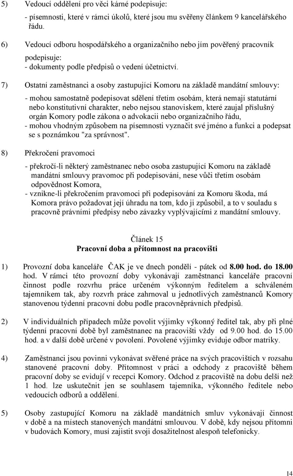 7) Ostatní zaměstnanci a osoby zastupující Komoru na základě mandátní smlouvy: - mohou samostatně podepisovat sdělení třetím osobám, která nemají statutární nebo konstitutivní charakter, nebo nejsou