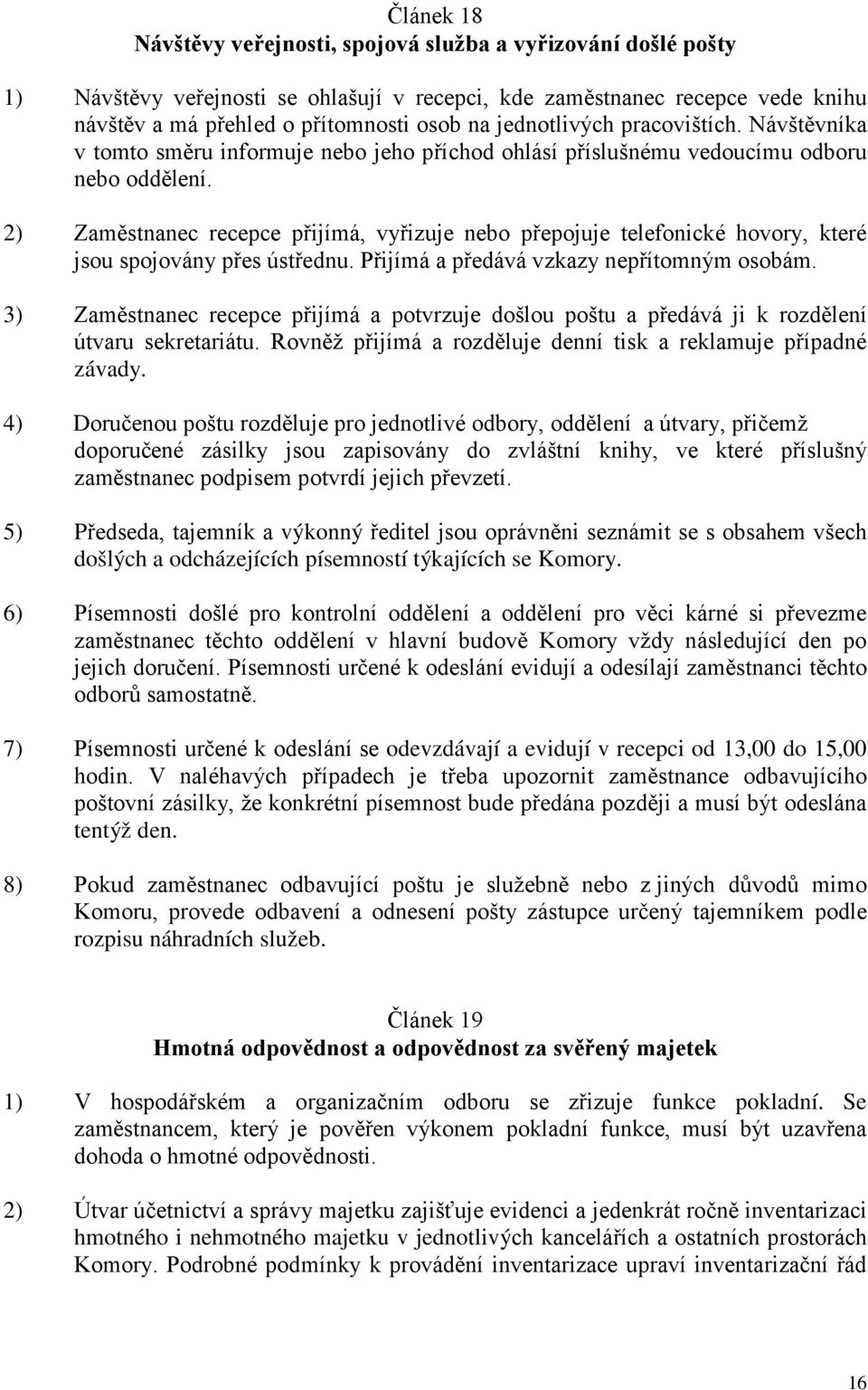 2) Zaměstnanec recepce přijímá, vyřizuje nebo přepojuje telefonické hovory, které jsou spojovány přes ústřednu. Přijímá a předává vzkazy nepřítomným osobám.