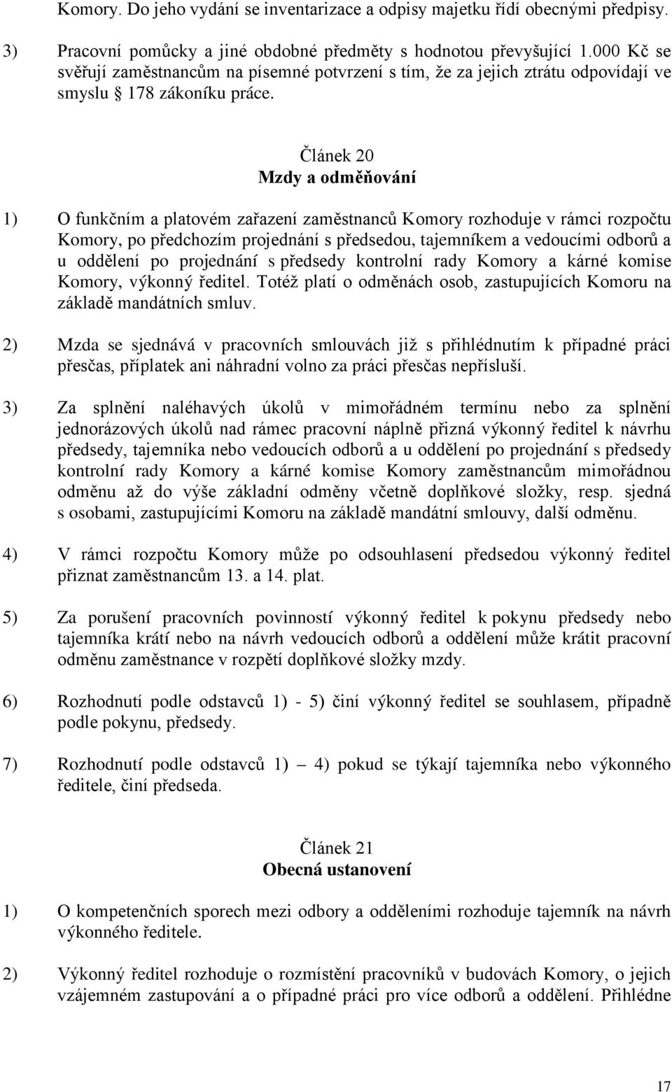 Článek 20 Mzdy a odměňování 1) O funkčním a platovém zařazení zaměstnanců Komory rozhoduje v rámci rozpočtu Komory, po předchozím projednání s předsedou, tajemníkem a vedoucími odborů a u oddělení po