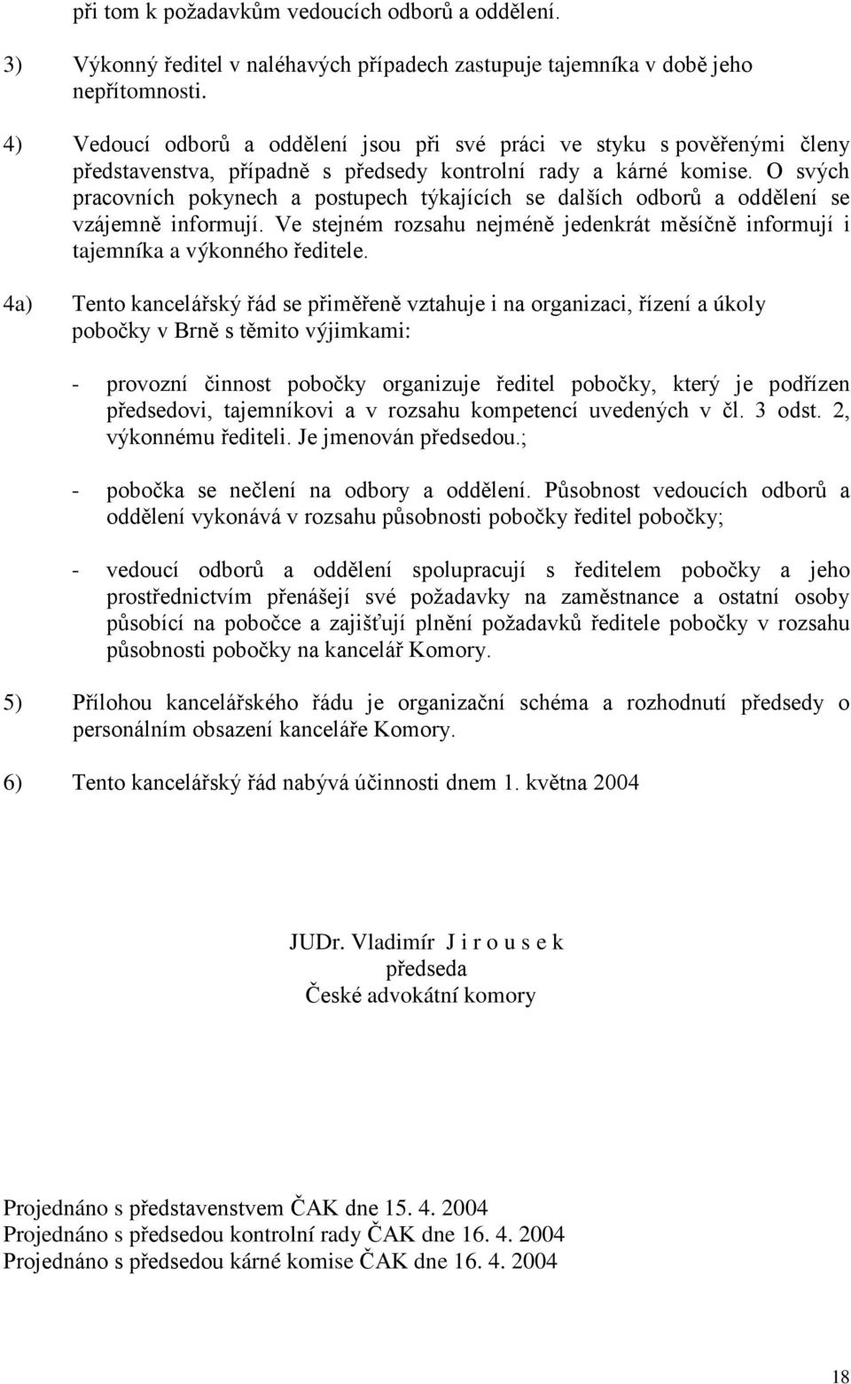 O svých pracovních pokynech a postupech týkajících se dalších odborů a oddělení se vzájemně informují. Ve stejném rozsahu nejméně jedenkrát měsíčně informují i tajemníka a výkonného ředitele.