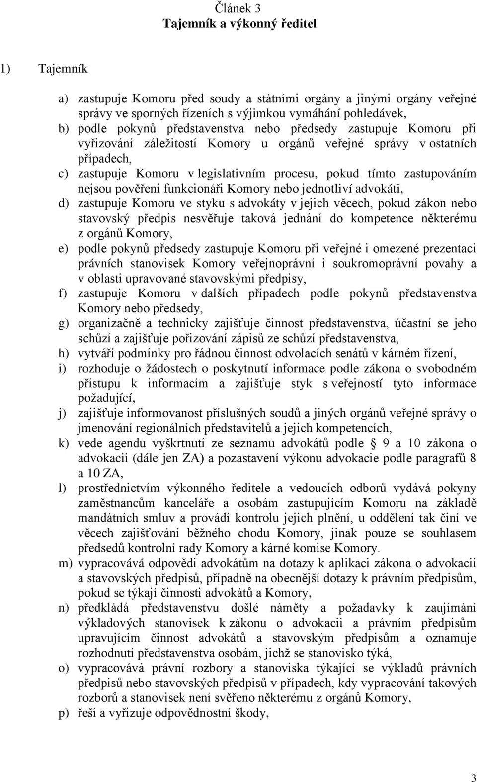 nejsou pověřeni funkcionáři Komory nebo jednotliví advokáti, d) zastupuje Komoru ve styku s advokáty v jejich věcech, pokud zákon nebo stavovský předpis nesvěřuje taková jednání do kompetence