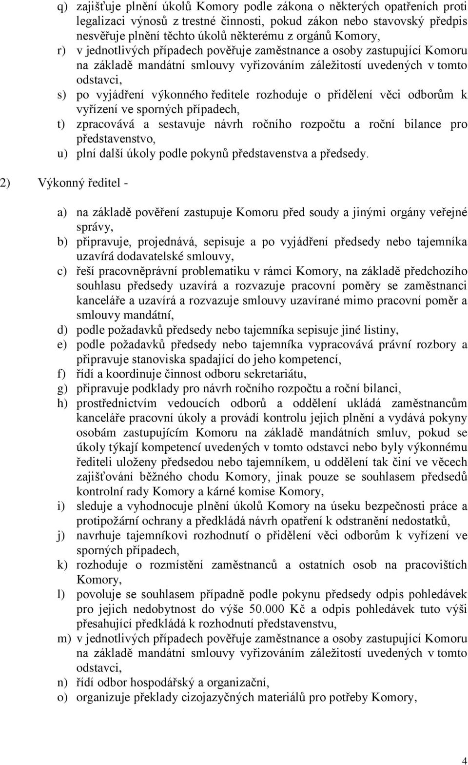 rozhoduje o přidělení věci odborům k vyřízení ve sporných případech, t) zpracovává a sestavuje návrh ročního rozpočtu a roční bilance pro představenstvo, u) plní další úkoly podle pokynů