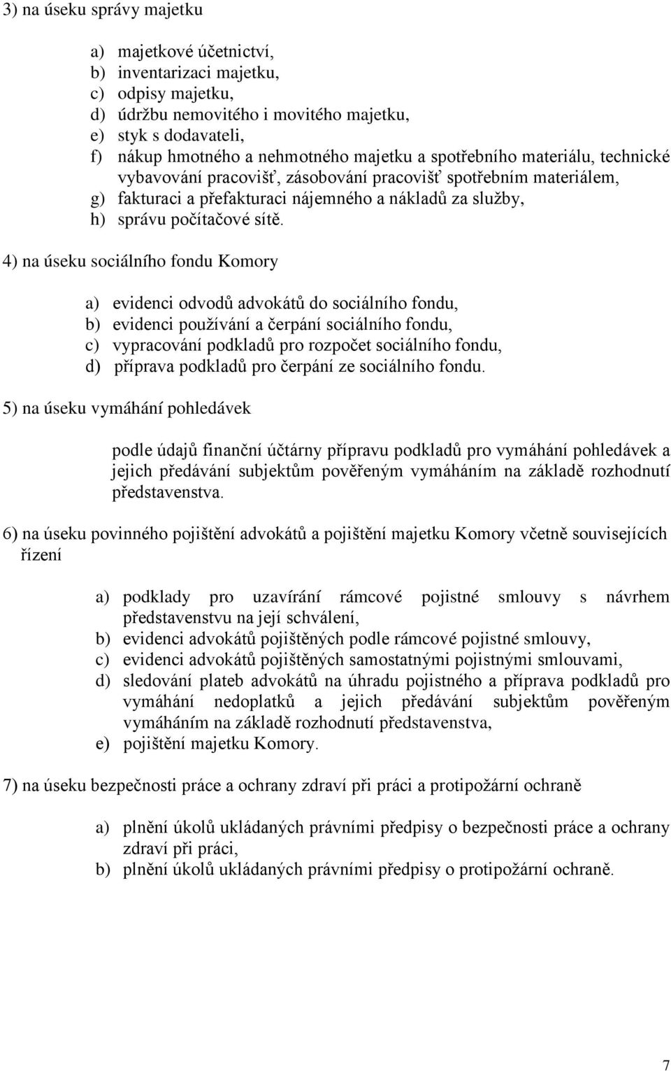 4) na úseku sociálního fondu Komory a) evidenci odvodů advokátů do sociálního fondu, b) evidenci používání a čerpání sociálního fondu, c) vypracování podkladů pro rozpočet sociálního fondu, d)