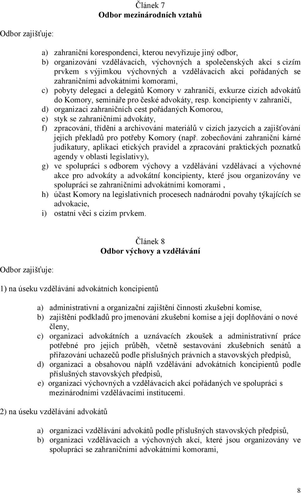 koncipienty v zahraničí, d) organizaci zahraničních cest pořádaných Komorou, e) styk se zahraničními advokáty, f) zpracování, třídění a archivování materiálů v cizích jazycích a zajišťování jejich