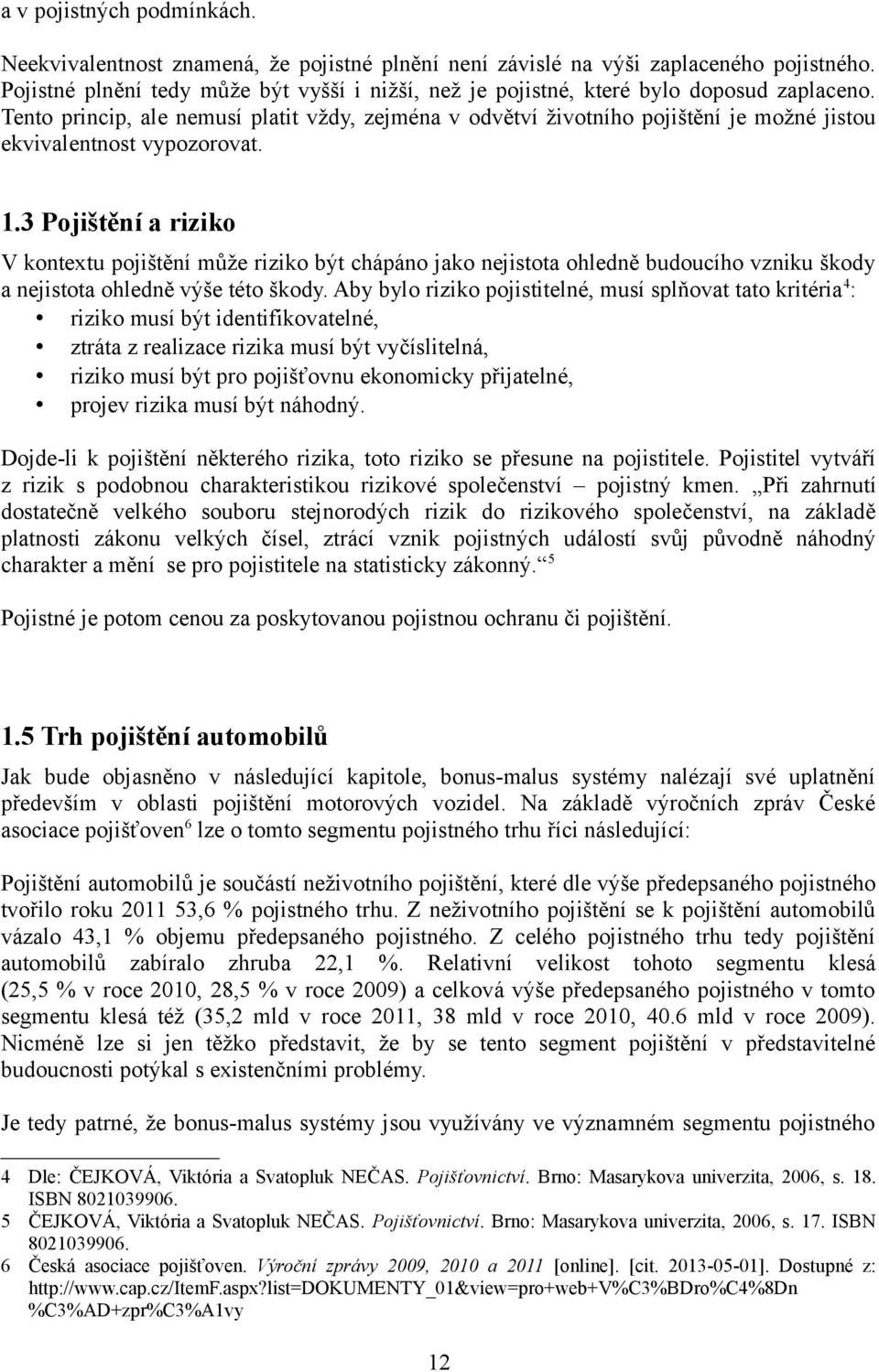 Tento princip, ale nemusí platit vždy, zejména v odvětví životního pojištění je možné jistou ekvivalentnost vypozorovat. 1.