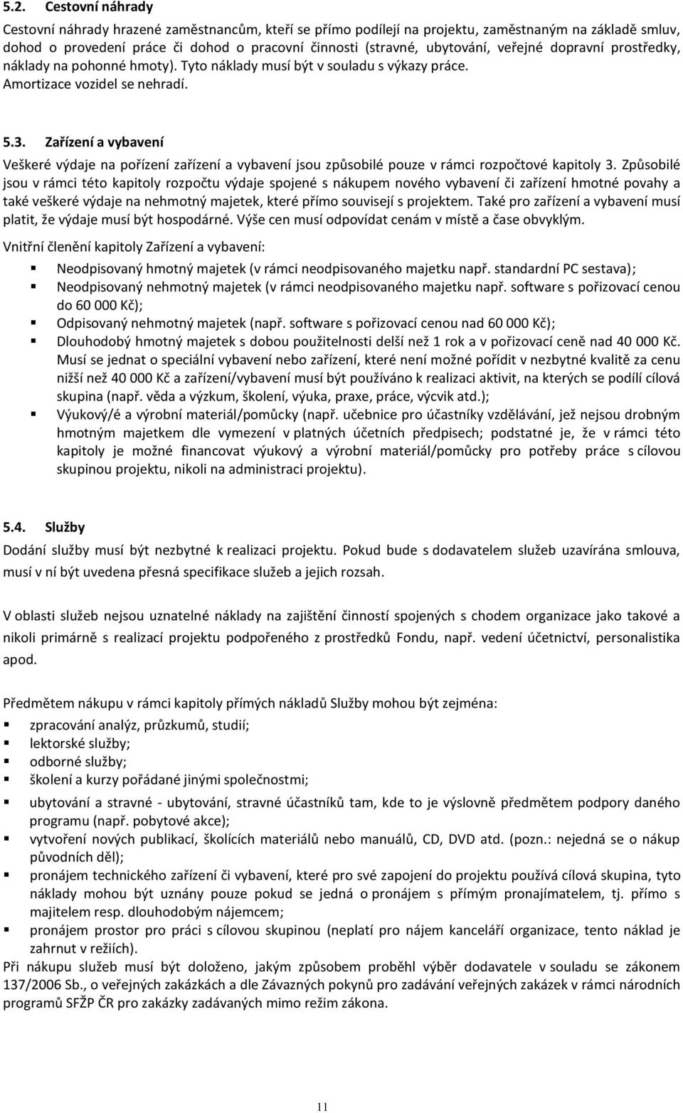 Zařízení a vybavení Veškeré výdaje na pořízení zařízení a vybavení jsou způsobilé pouze v rámci rozpočtové kapitoly 3.