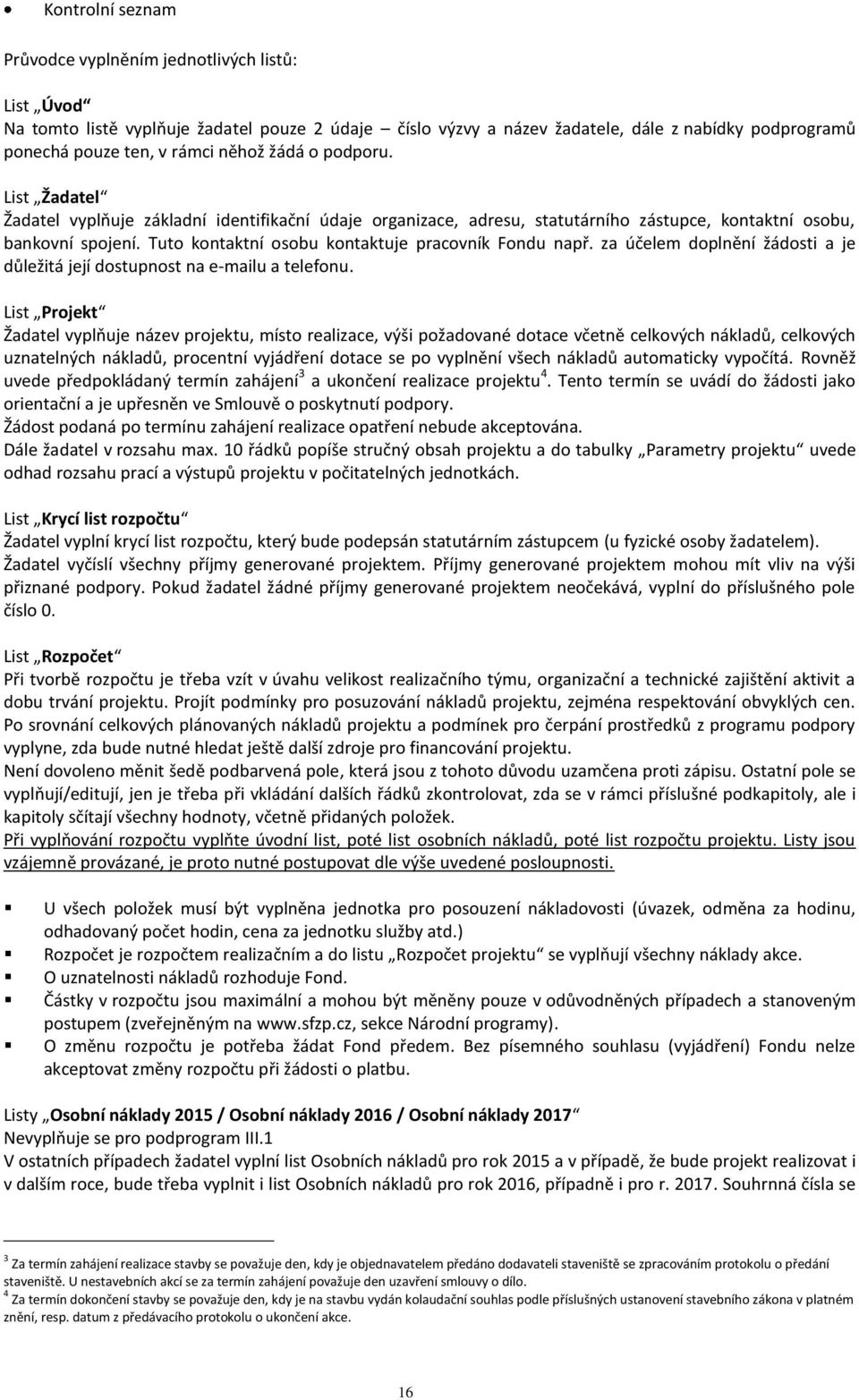 Tuto kontaktní osobu kontaktuje pracovník Fondu např. za účelem doplnění žádosti a je důležitá její dostupnost na e-mailu a telefonu.