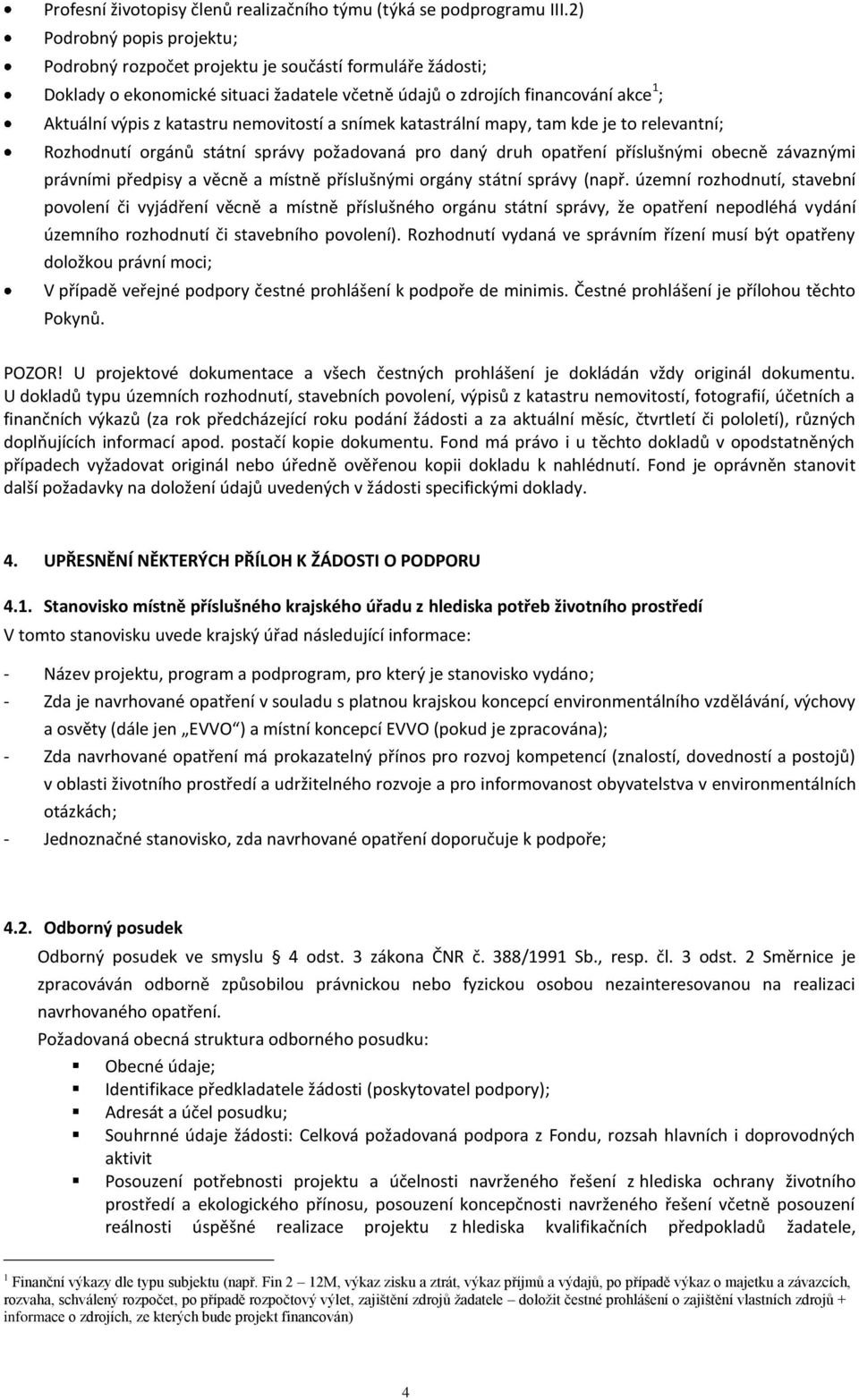 nemovitostí a snímek katastrální mapy, tam kde je to relevantní; Rozhodnutí orgánů státní správy požadovaná pro daný druh opatření příslušnými obecně závaznými právními předpisy a věcně a místně