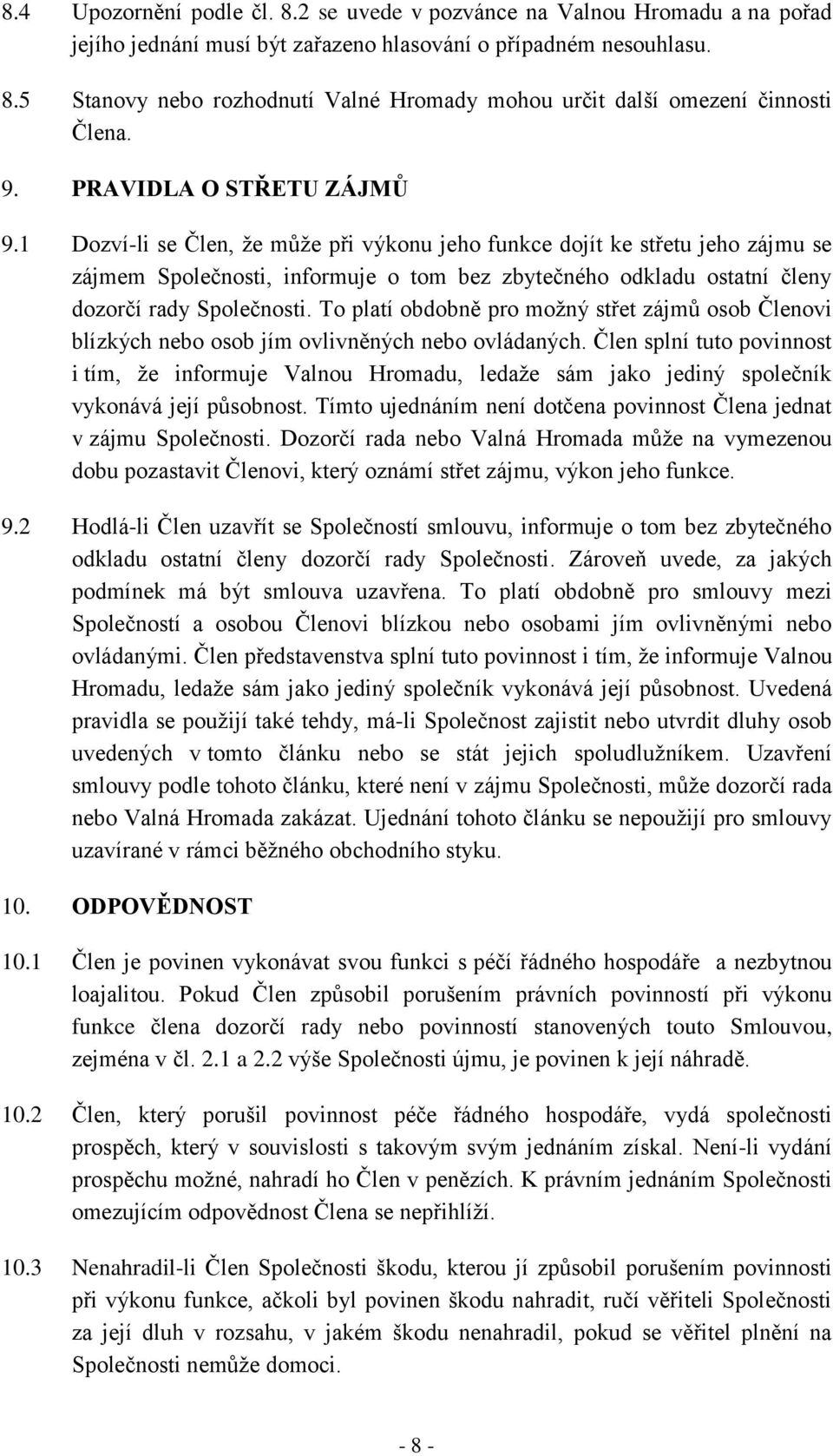 1 Dozví-li se Člen, že může při výkonu jeho funkce dojít ke střetu jeho zájmu se zájmem Společnosti, informuje o tom bez zbytečného odkladu ostatní členy dozorčí rady Společnosti.