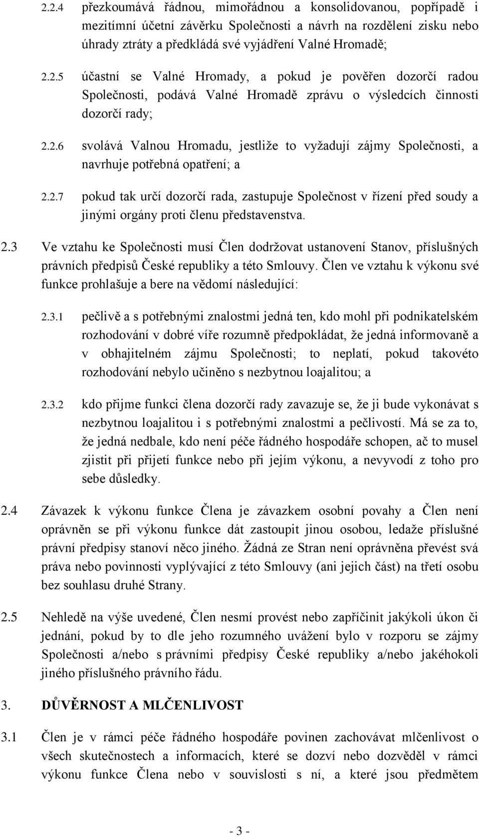 2.3 Ve vztahu ke Společnosti musí Člen dodržovat ustanovení Stanov, příslušných právních předpisů České republiky a této Smlouvy.