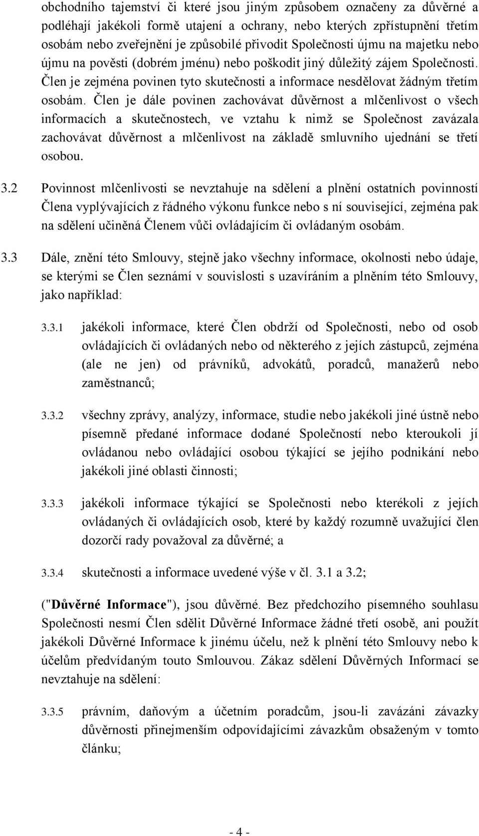 Člen je dále povinen zachovávat důvěrnost a mlčenlivost o všech informacích a skutečnostech, ve vztahu k nimž se Společnost zavázala zachovávat důvěrnost a mlčenlivost na základě smluvního ujednání