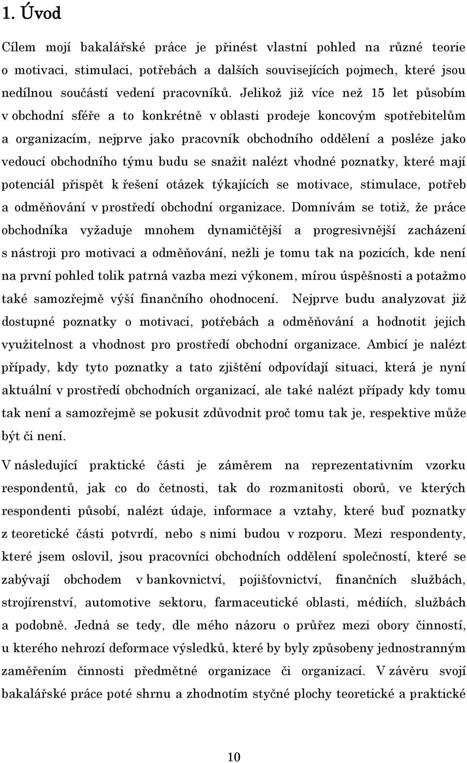 obchodního týmu budu se snažit nalézt vhodné poznatky, které mají potenciál přispět k řešení otázek týkajících se motivace, stimulace, potřeb a odměňování v prostředí obchodní organizace.