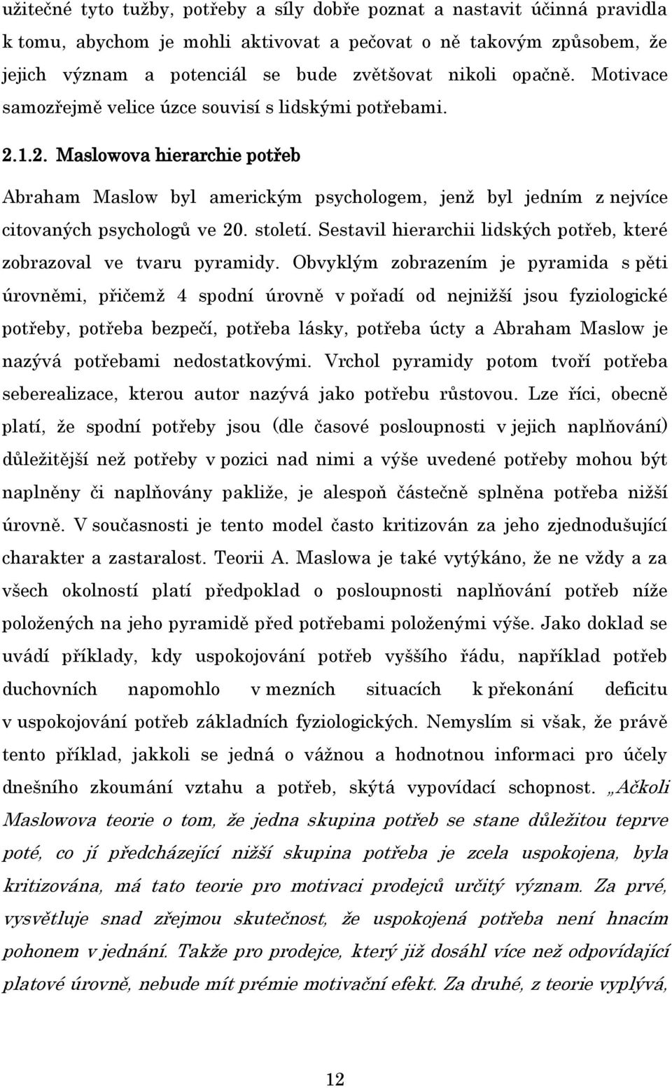 století. Sestavil hierarchii lidských potřeb, které zobrazoval ve tvaru pyramidy.