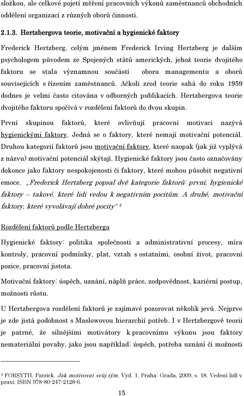 faktoru se stala významnou součástí oboru managementu a oborů souvisejících s řízením zaměstnanců. Ačkoli zrod teorie sahá do roku 1959 dodnes je velmi často citována v odborných publikacích.