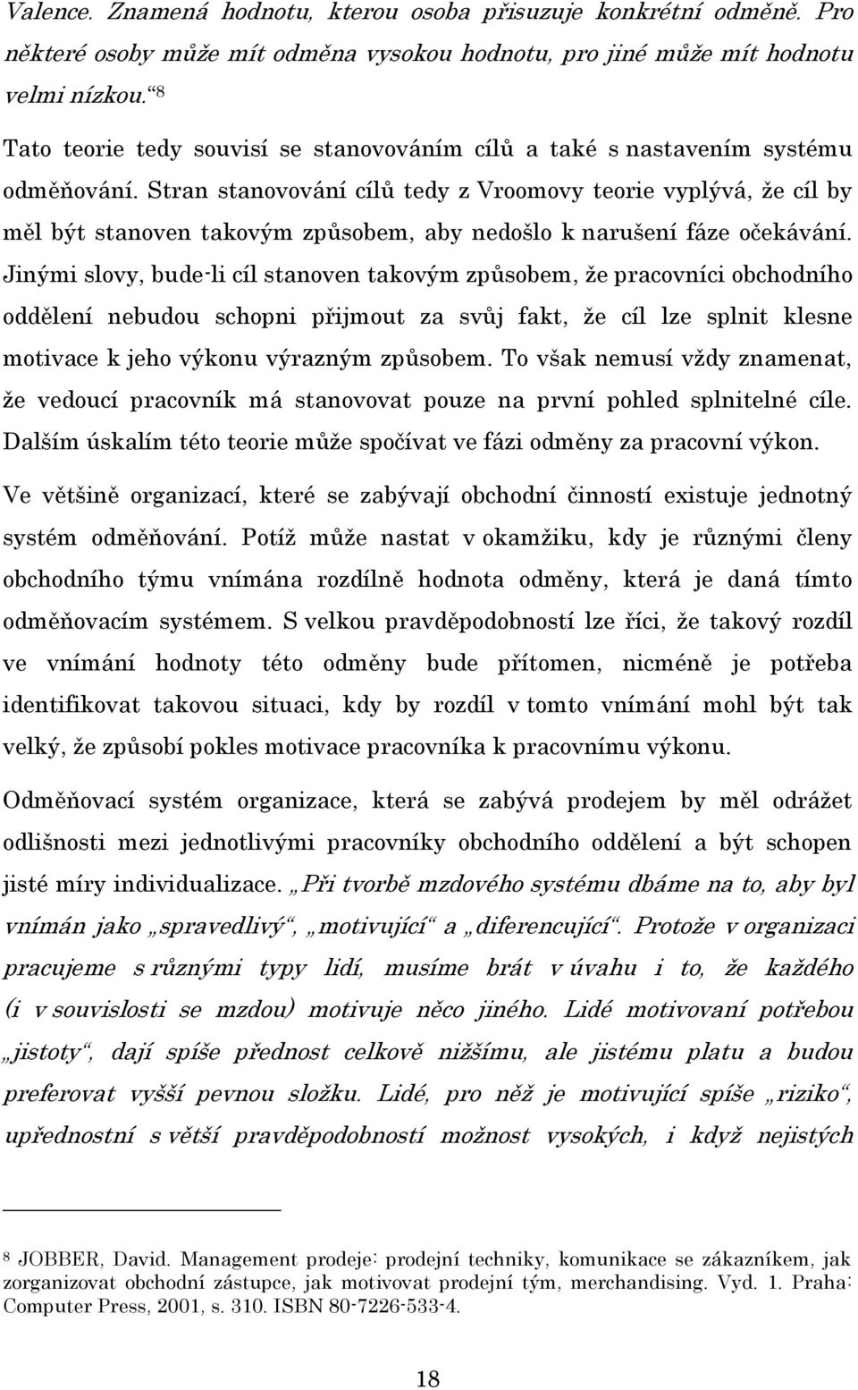 Stran stanovování cílů tedy z Vroomovy teorie vyplývá, že cíl by měl být stanoven takovým způsobem, aby nedošlo k narušení fáze očekávání.