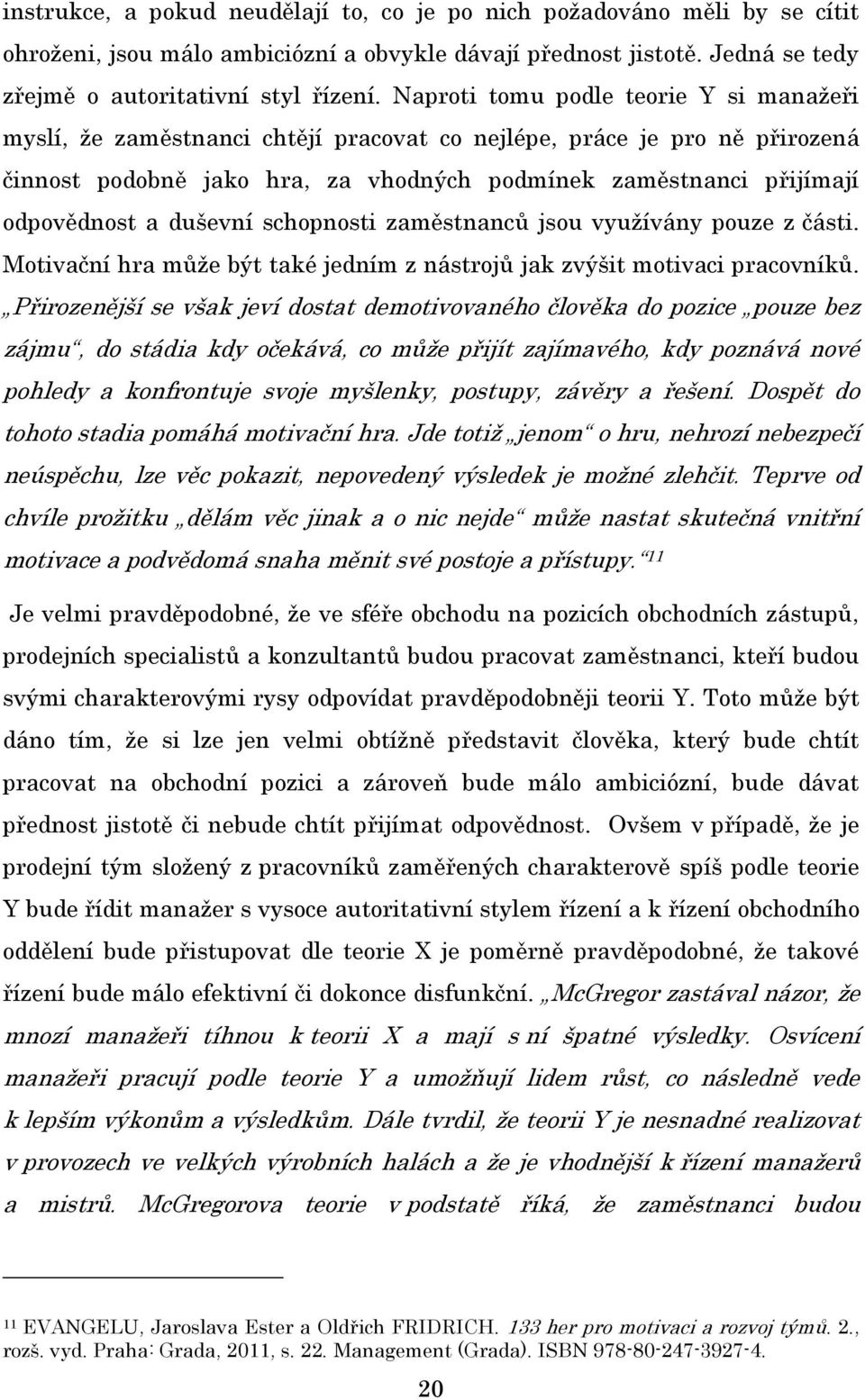 duševní schopnosti zaměstnanců jsou využívány pouze z části. Motivační hra může být také jedním z nástrojů jak zvýšit motivaci pracovníků.