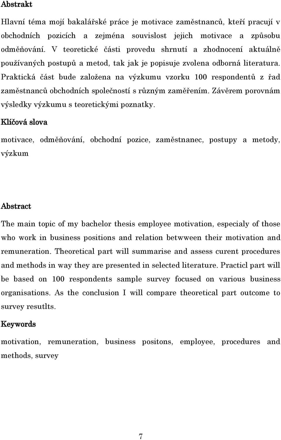 Praktická část bude založena na výzkumu vzorku 100 respondentů z řad zaměstnanců obchodních společností s různým zaměřením. Závěrem porovnám výsledky výzkumu s teoretickými poznatky.