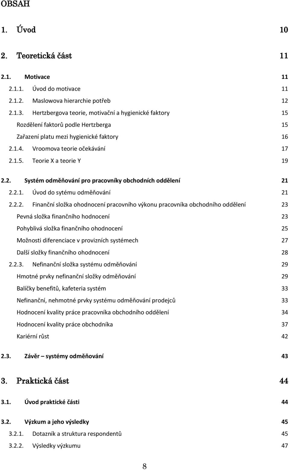 2. Systém odměňování pro pracovníky obchodních oddělení 21 2.2.1. Úvod do sytému odměňování 21 2.2.2. Finanční složka ohodnocení pracovního výkonu pracovníka obchodního oddělení 23 Pevná složka