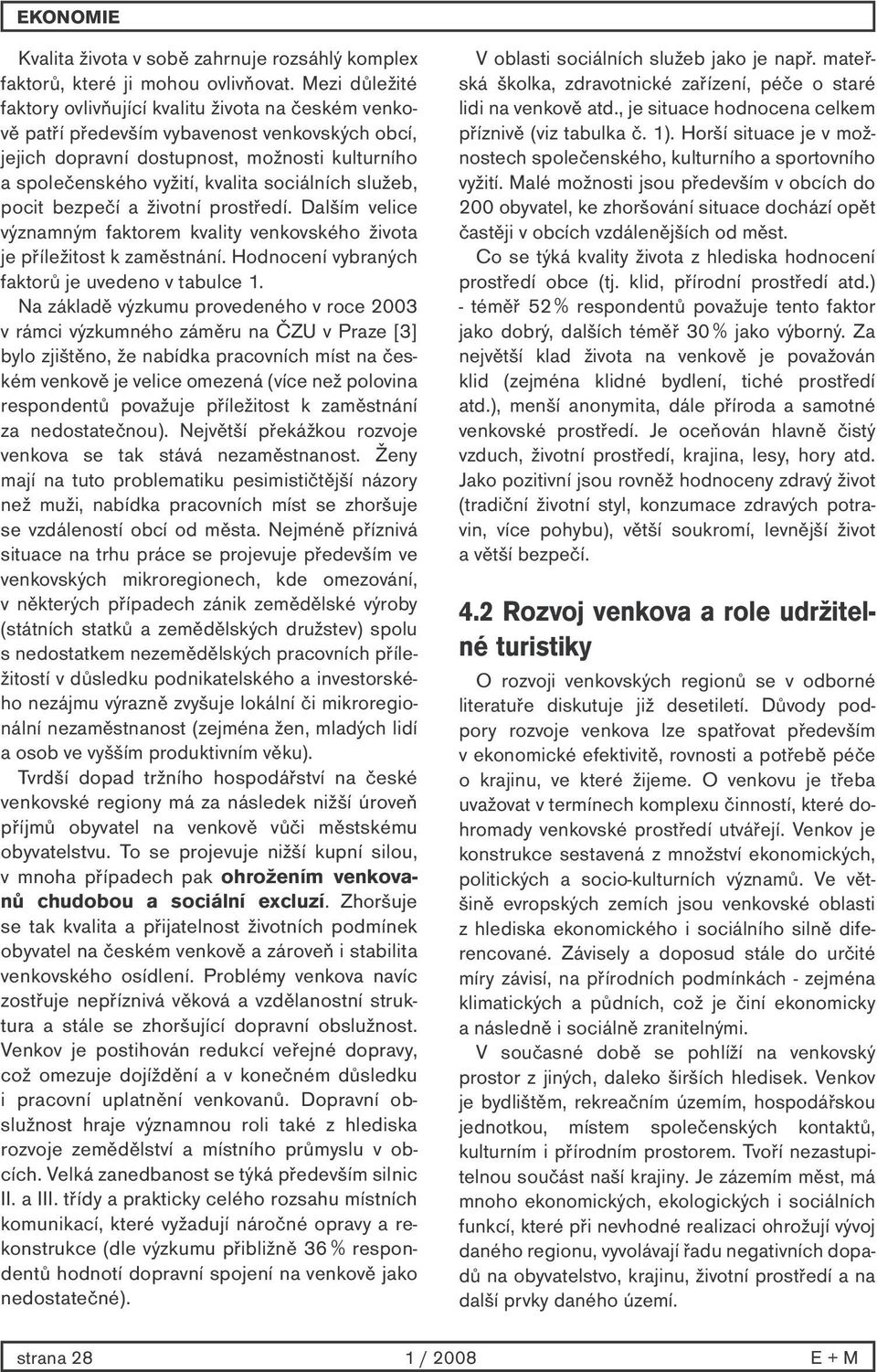 sociálních služeb, pocit bezpečí a životní prostředí. Dalším velice významným faktorem kvality venkovského života je příležitost k zaměstnání. Hodnocení vybraných faktorů je uvedeno v tabulce 1.