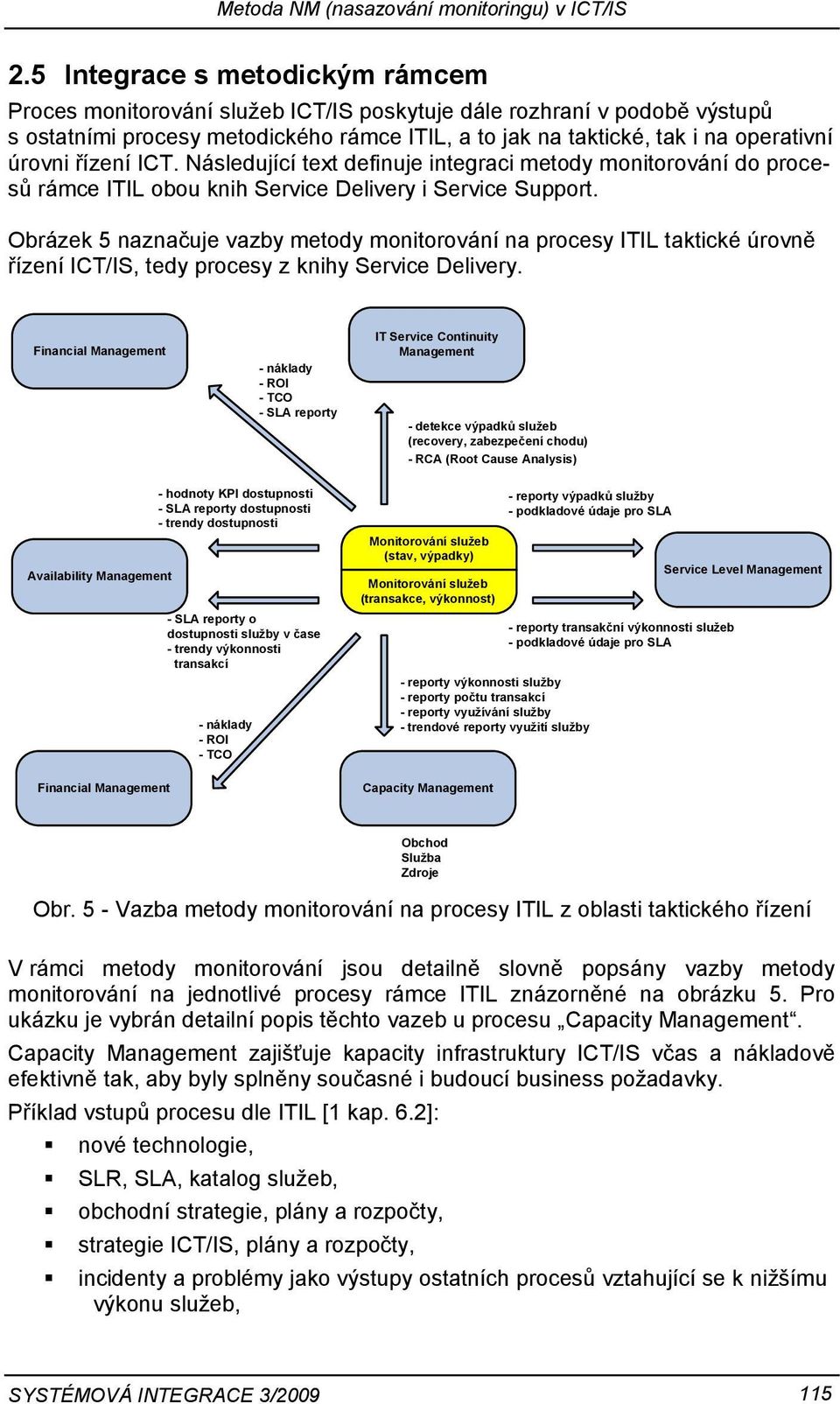 Obrázek 5 naznačuje vazby metody monitorování na procesy ITIL taktické úrovně řízení ICT/IS, tedy procesy z knihy Service Delivery.