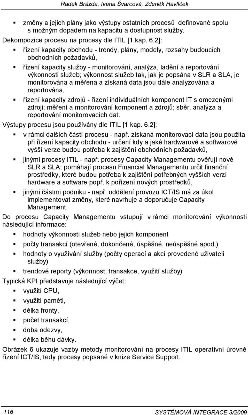 2]: řízení kapacity obchodu - trendy, plány, modely, rozsahy budoucích obchodních požadavků, řízení kapacity služby - monitorování, analýza, ladění a reportování výkonnosti služeb; výkonnost služeb