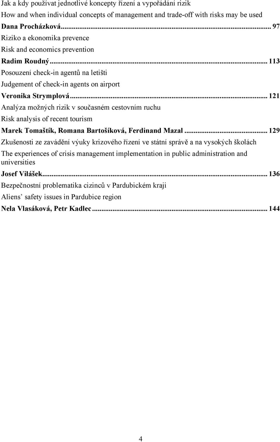 .. 121 Analýza možných rizik v současném cestovním ruchu Risk analysis of recent tourism Marek Tomaštík, Romana Bartošíková, Ferdinand Mazal.