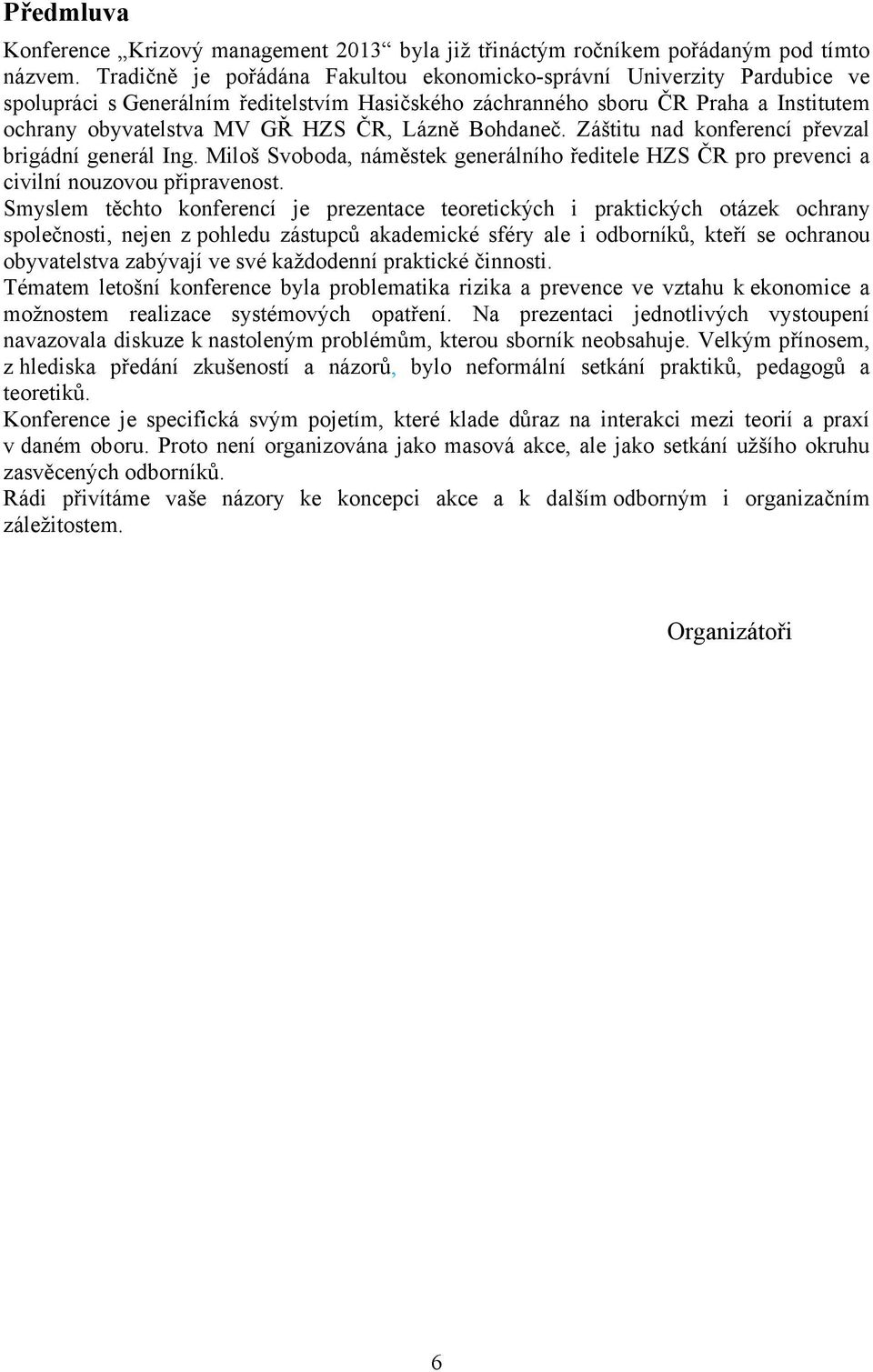 Lázně Bohdaneč. Záštitu nad konferencí převzal brigádní generál Ing. Miloš Svoboda, náměstek generálního ředitele HZS ČR pro prevenci a civilní nouzovou připravenost.