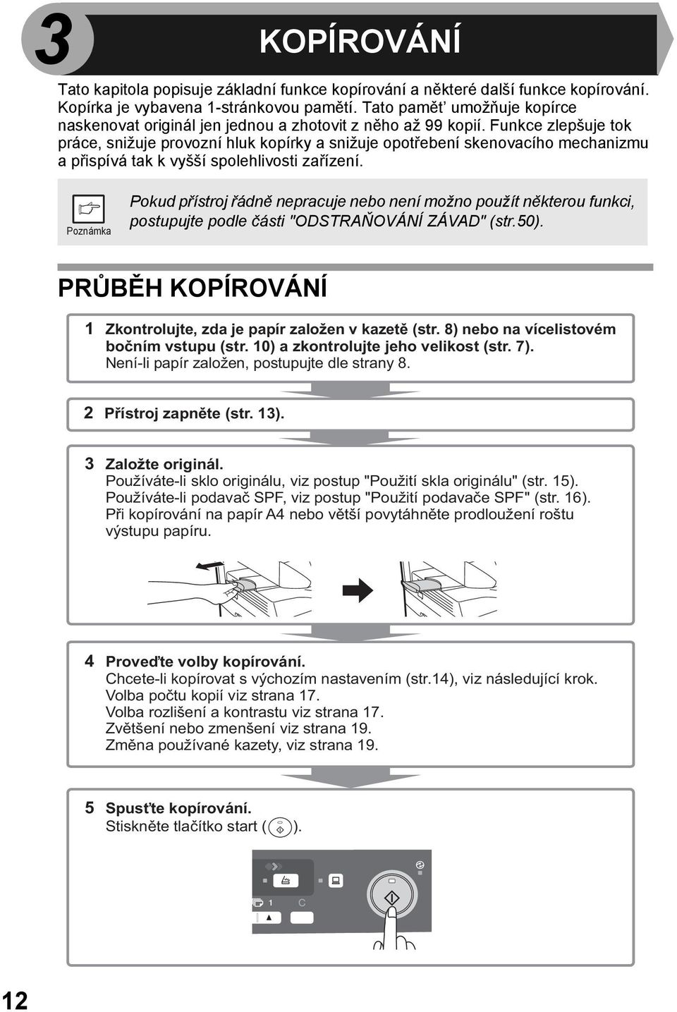 Funkce zlepšuje tok práce, snižuje provozní hluk kopírky a snižuje opotřebení skenovacího mechanizmu a přispívá tak k vyšší spolehlivosti zařízení.