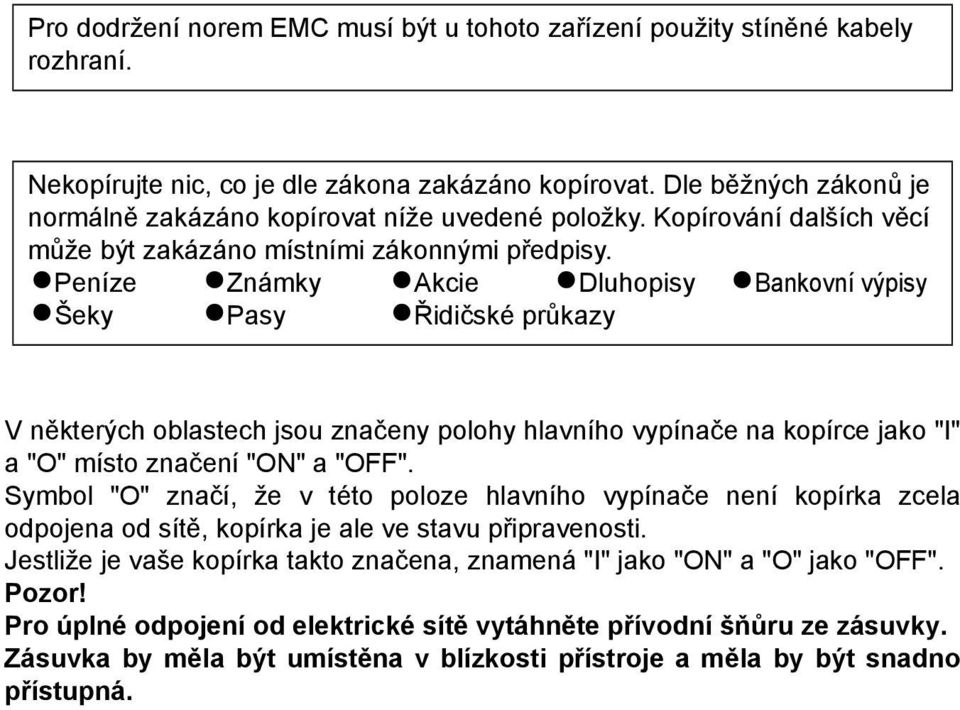 Peníze Známky Akcie Dluhopisy Bankovní výpisy Šeky Pasy Řidičské průkazy V některých oblastech jsou značeny polohy hlavního vypínače na kopírce jako "I" a "O" místo značení "ON" a "OFF".