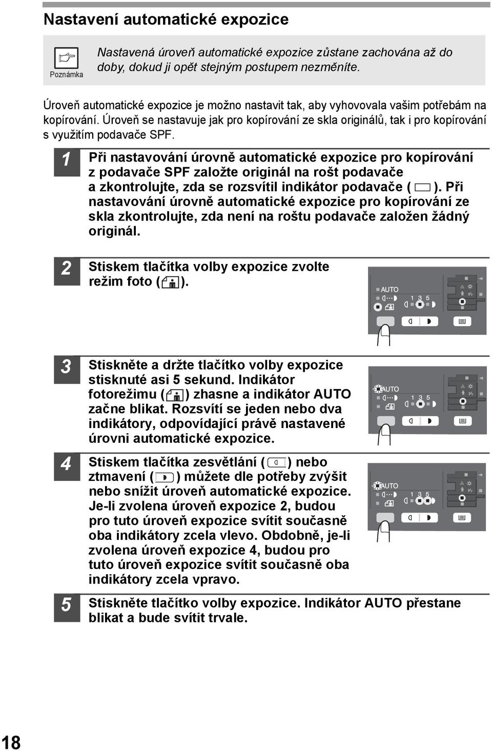 Při nastavování úrovně automatické expozice pro kopírování z podavače SPF založte originál na rošt podavače a zkontrolujte, zda se rozsvítil indikátor podavače ( ).