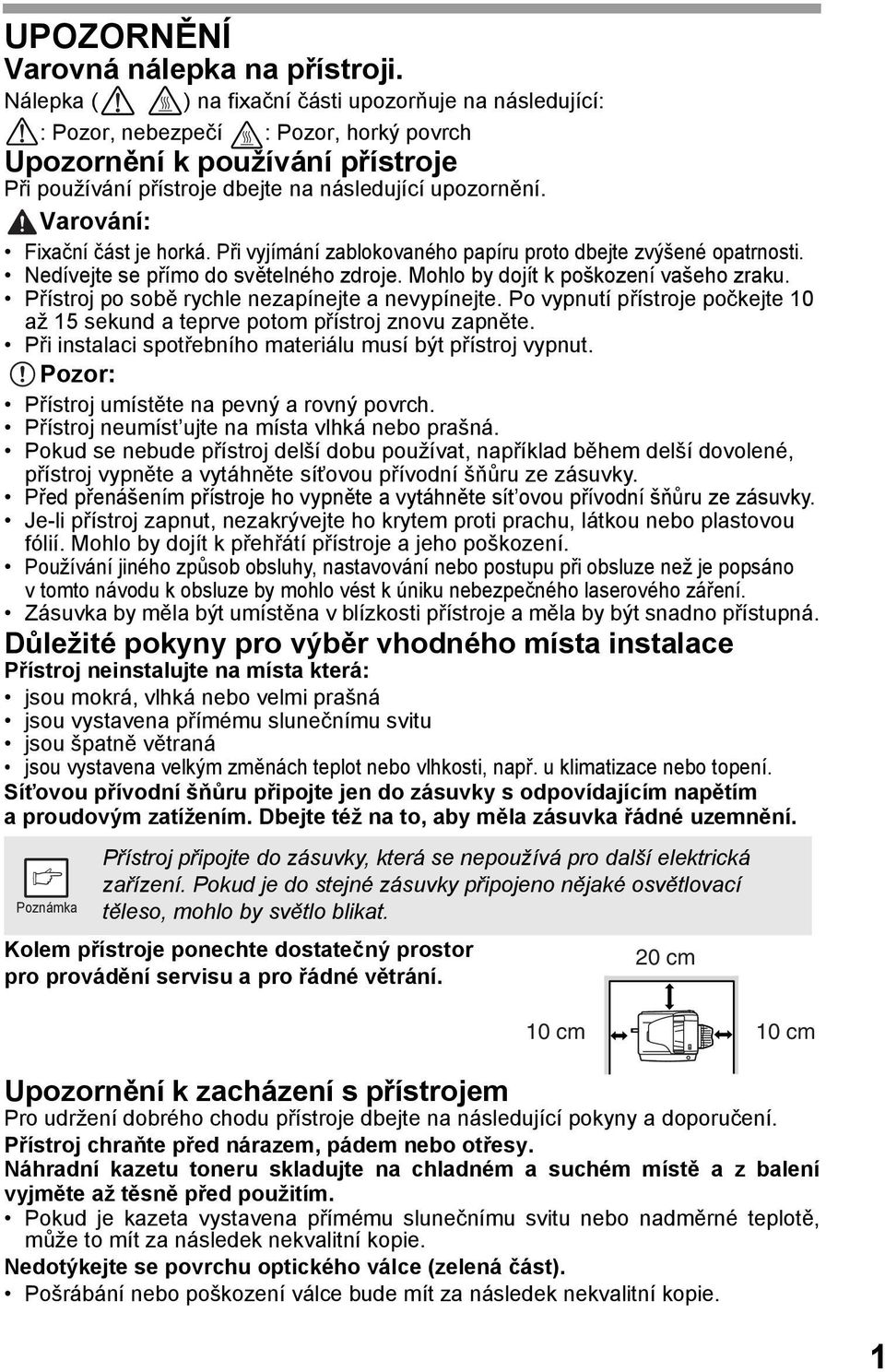Varování: Fixační část je horká. Při vyjímání zablokovaného papíru proto dbejte zvýšené opatrnosti. Nedívejte se přímo do světelného zdroje. Mohlo by dojít k poškození vašeho zraku.