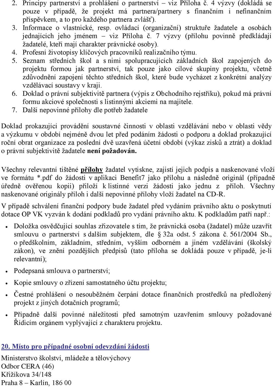 ovládací (organizační) struktuře žadatele a osobách jednajících jeho jménem viz Příloha č. 7 výzvy (přílohu povinně předkládají žadatelé, kteří mají charakter právnické osoby). 4.