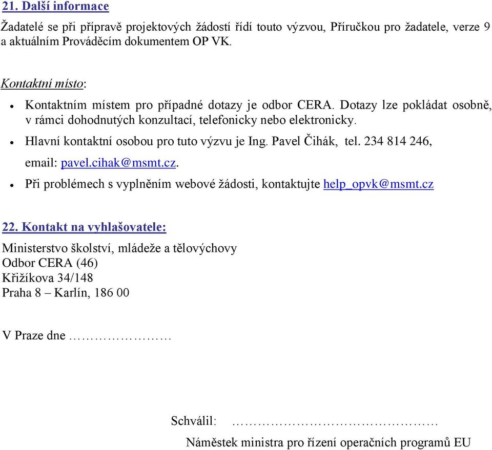 Hlavní kontaktní osobou pro tuto výzvu je Ing. Pavel Čihák, tel. 234 814 246, email: pavel.cihak@msmt.cz. Při problémech s vyplněním webové žádosti, kontaktujte help_opvk@msmt.